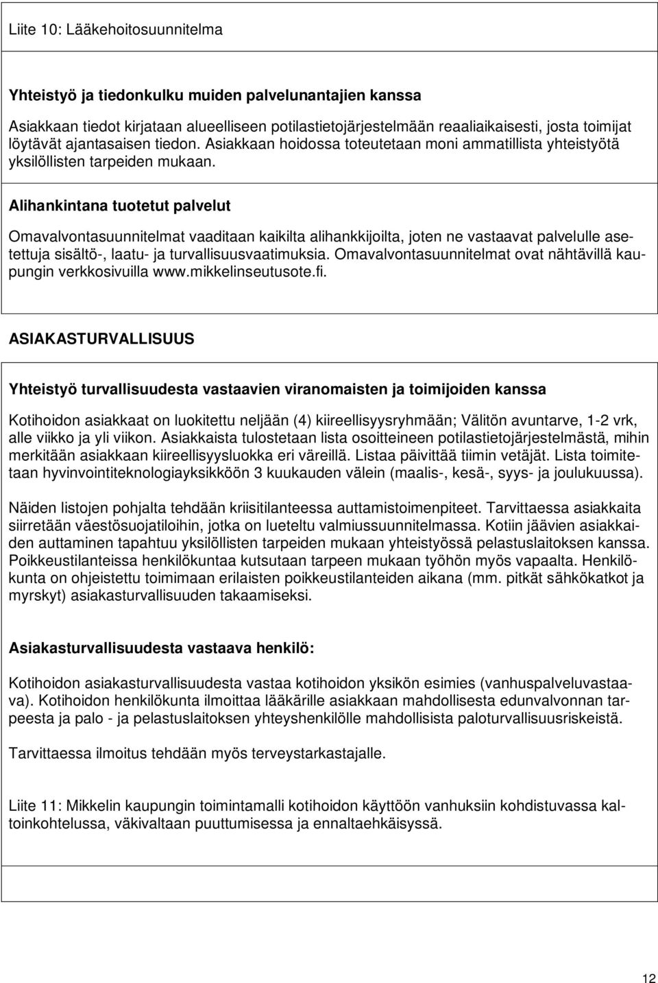 Alihankintana tuotetut palvelut Omavalvontasuunnitelmat vaaditaan kaikilta alihankkijoilta, joten ne vastaavat palvelulle asetettuja sisältö-, laatu- ja turvallisuusvaatimuksia.