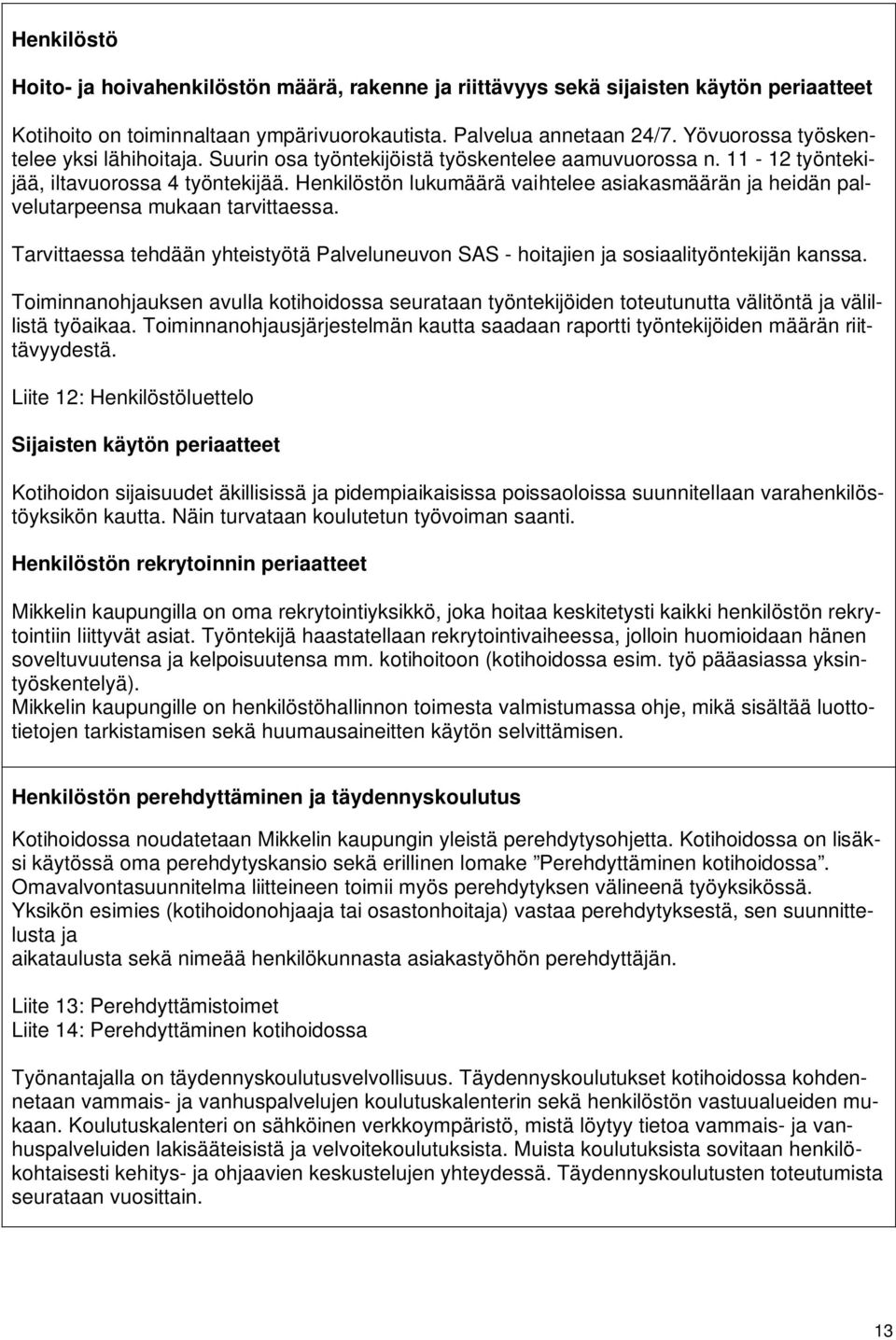 Henkilöstön lukumäärä vaihtelee asiakasmäärän ja heidän palvelutarpeensa mukaan tarvittaessa. Tarvittaessa tehdään yhteistyötä Palveluneuvon SAS - hoitajien ja sosiaalityöntekijän kanssa.