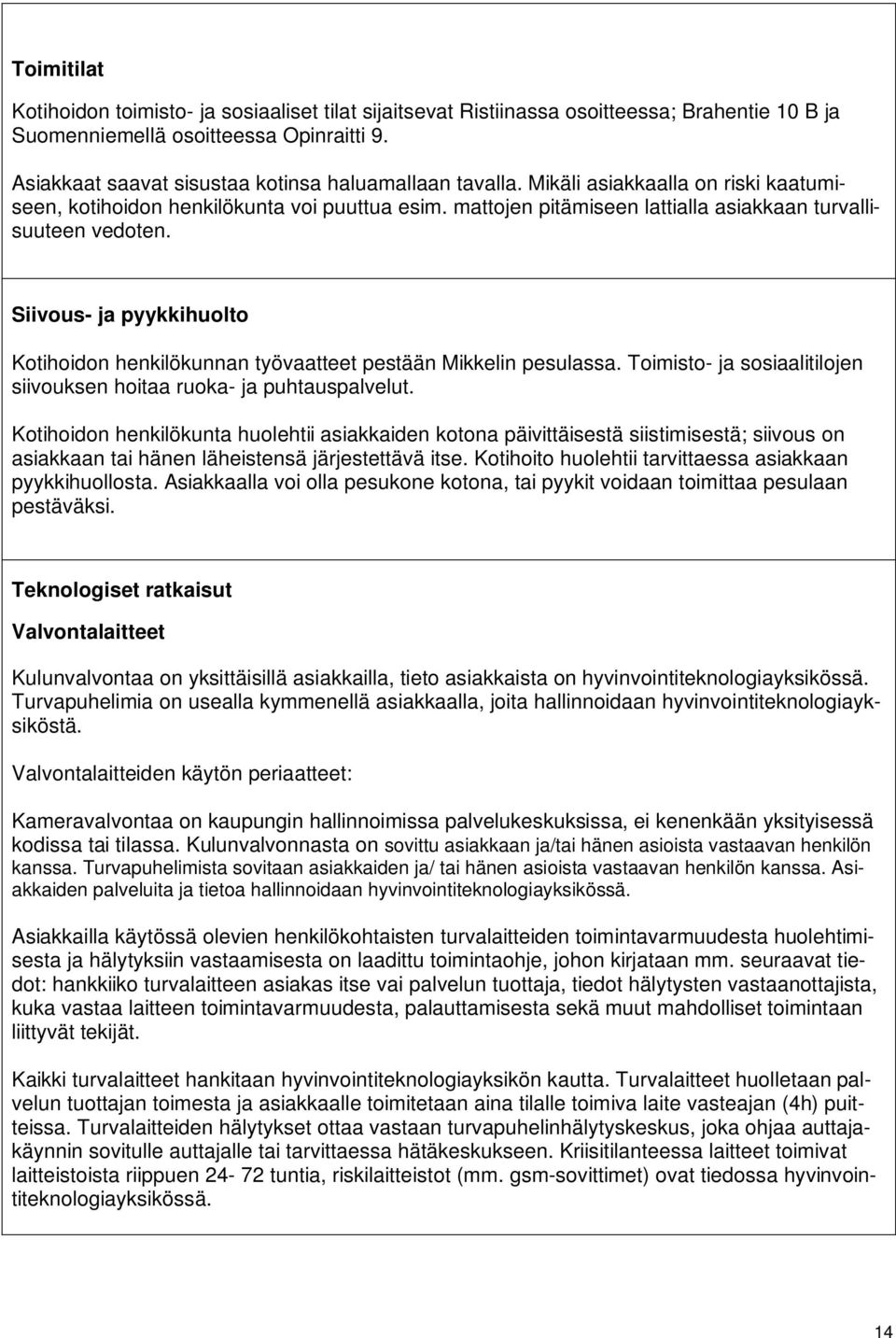 mattojen pitämiseen lattialla asiakkaan turvallisuuteen vedoten. Siivous- ja pyykkihuolto Kotihoidon henkilökunnan työvaatteet pestään Mikkelin pesulassa.
