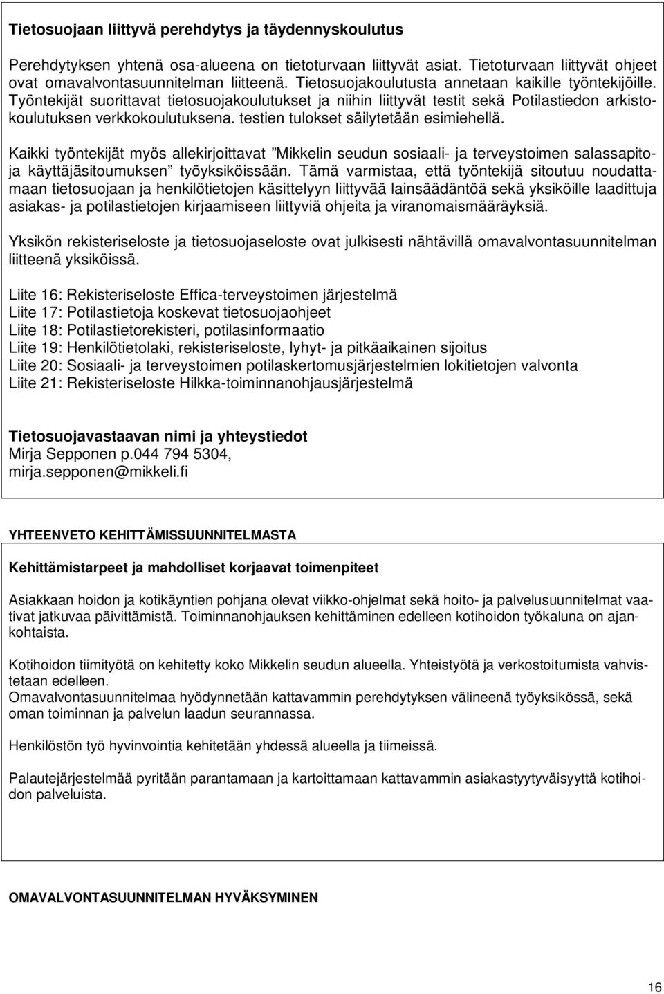 testien tulokset säilytetään esimiehellä. Kaikki työntekijät myös allekirjoittavat Mikkelin seudun sosiaali- ja terveystoimen salassapitoja käyttäjäsitoumuksen työyksiköissään.
