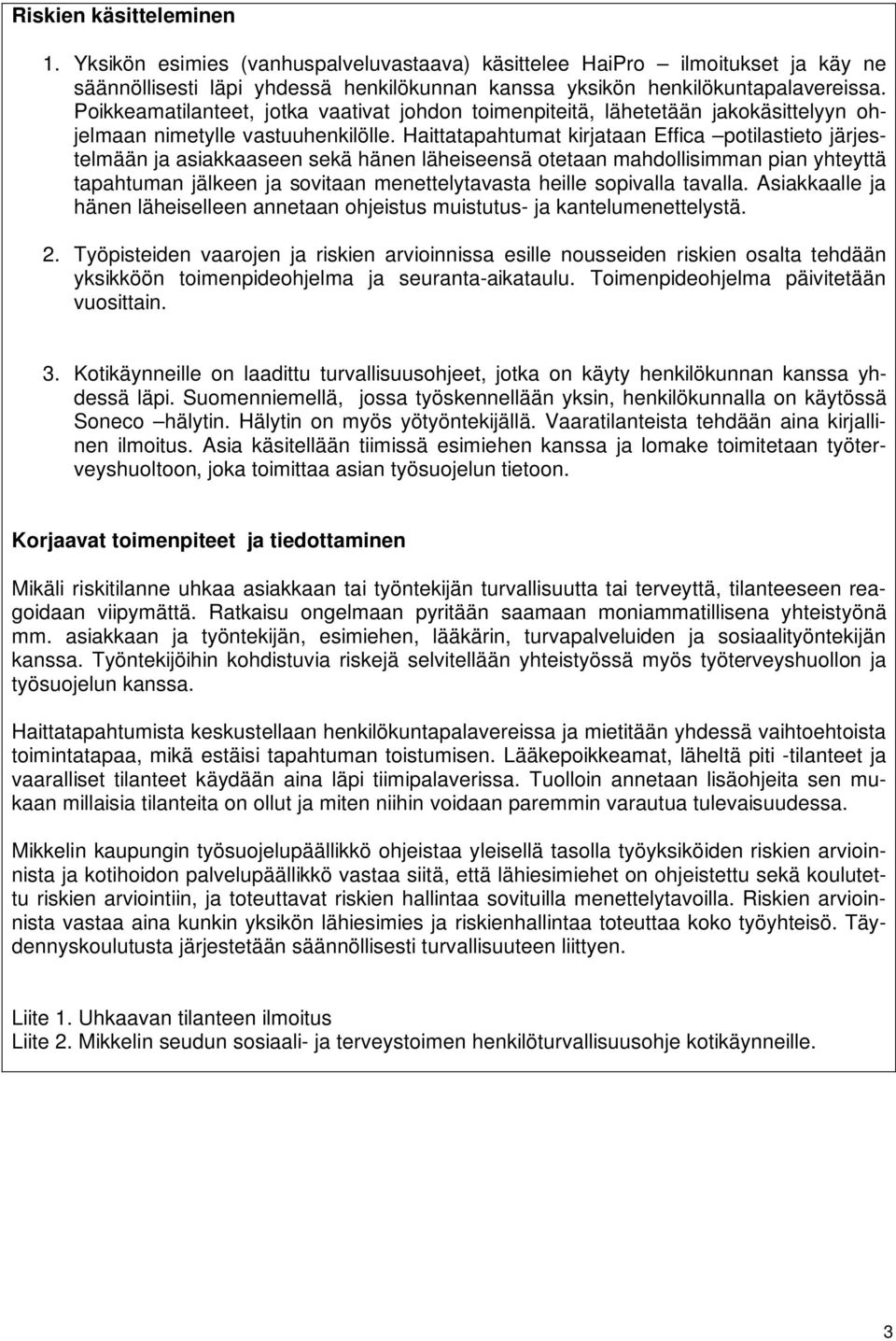 Haittatapahtumat kirjataan Effica potilastieto järjestelmään ja asiakkaaseen sekä hänen läheiseensä otetaan mahdollisimman pian yhteyttä tapahtuman jälkeen ja sovitaan menettelytavasta heille