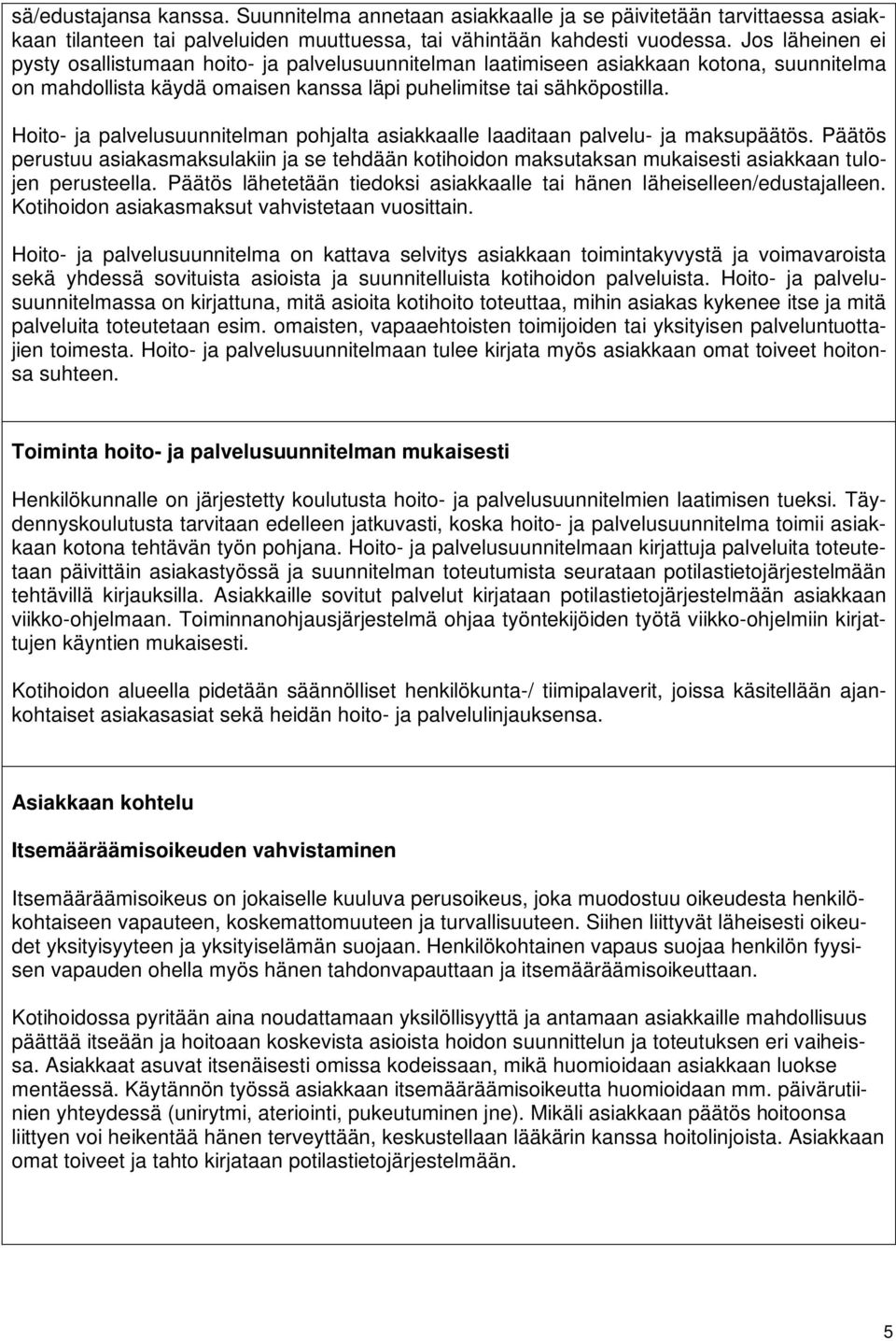 Hoito- ja palvelusuunnitelman pohjalta asiakkaalle laaditaan palvelu- ja maksupäätös. Päätös perustuu asiakasmaksulakiin ja se tehdään kotihoidon maksutaksan mukaisesti asiakkaan tulojen perusteella.