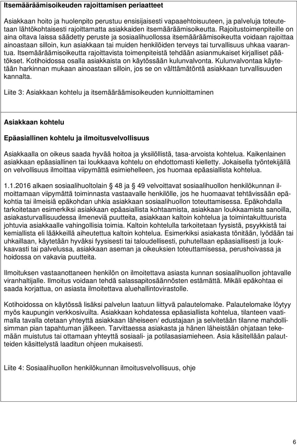 Rajoitustoimenpiteille on aina oltava laissa säädetty peruste ja sosiaalihuollossa itsemääräämisoikeutta voidaan rajoittaa ainoastaan silloin, kun asiakkaan tai muiden henkilöiden terveys tai