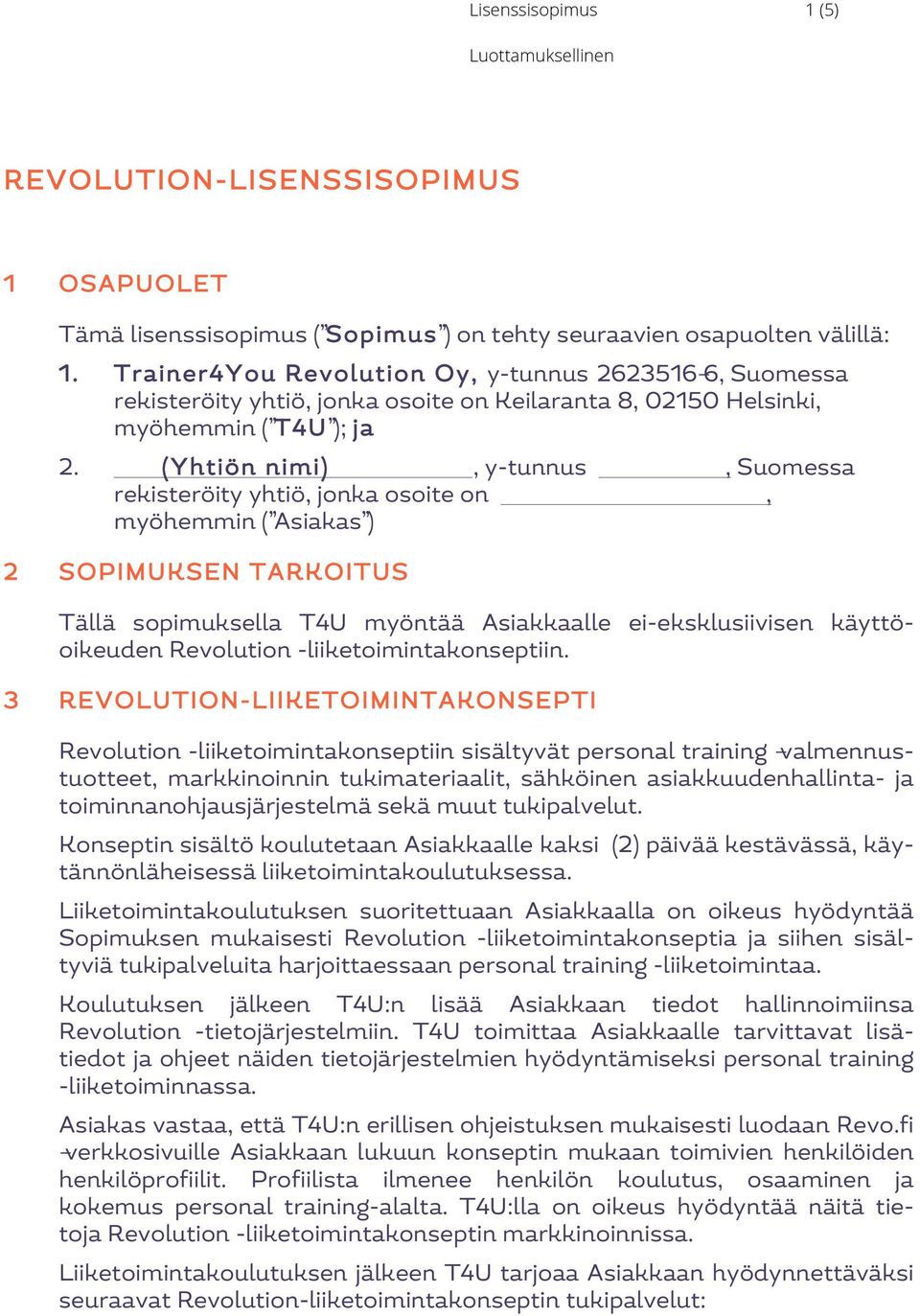 (Yhtiön nimi), y-tunnus, Suomessa rekisteröity yhtiö, jonka osoite on, myöhemmin ( Asiakas ) 2 SOPIMUKSEN TARKOITUS Tällä sopimuksella T4U myöntää Asiakkaalle ei-eksklusiivisen käyttöoikeuden