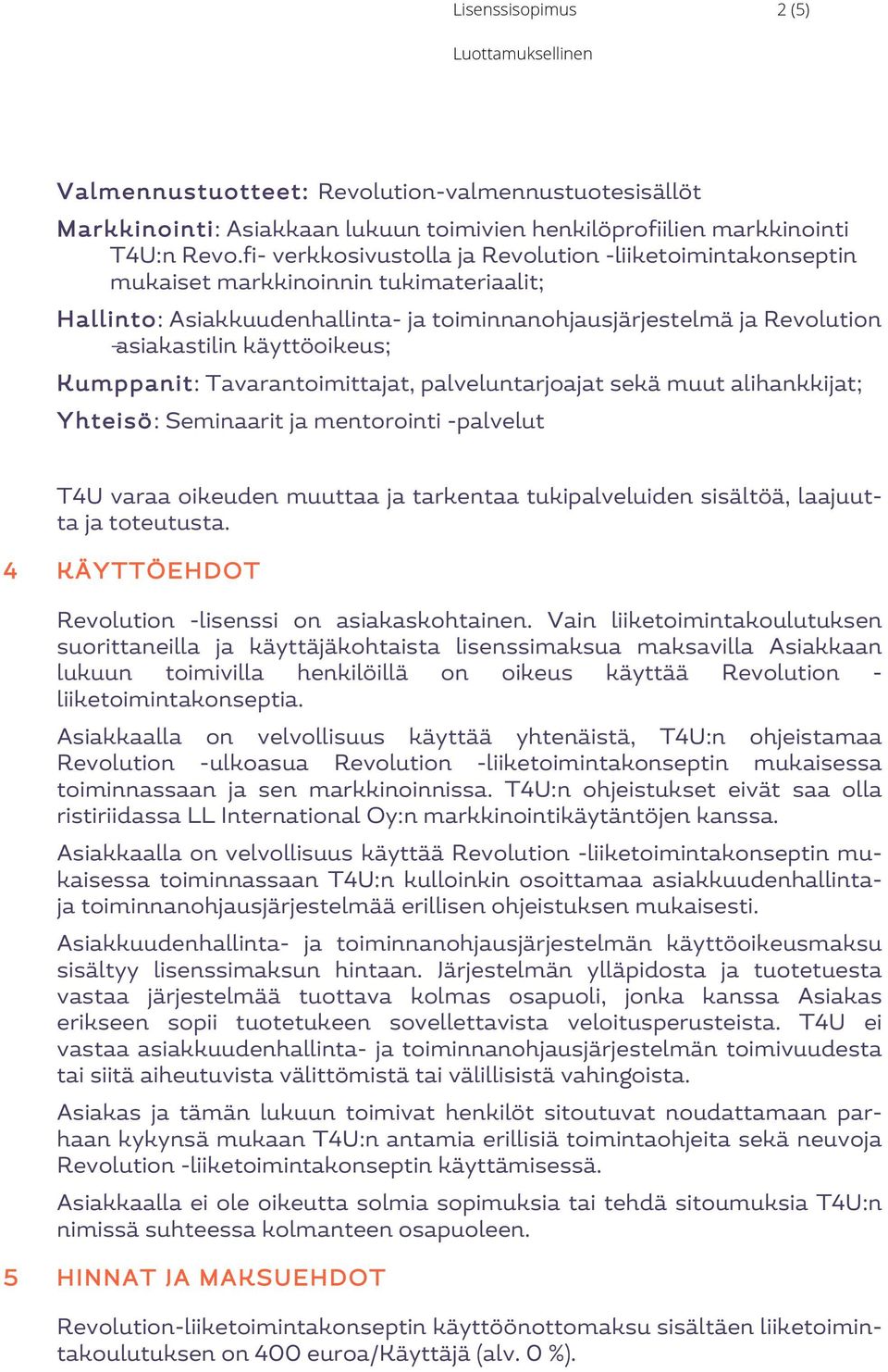 käyttöoikeus; Kumppanit: Tavarantoimittajat, palveluntarjoajat sekä muut alihankkijat; Yhteisö: Seminaarit ja mentorointi -palvelut T4U varaa oikeuden muuttaa ja tarkentaa tukipalveluiden sisältöä,