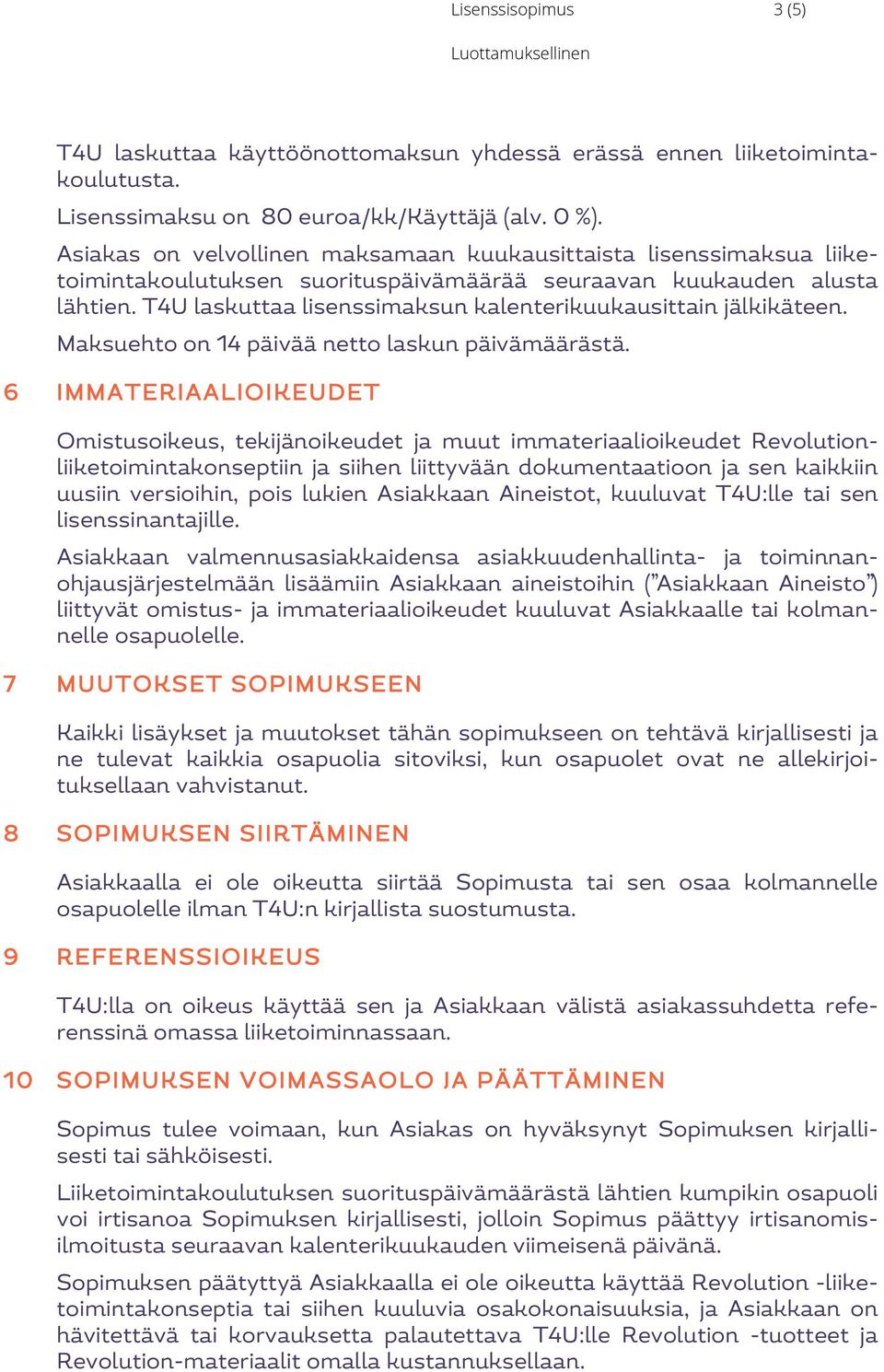 T4U laskuttaa lisenssimaksun kalenterikuukausittain jälkikäteen. Maksuehto on 14 päivää netto laskun päivämäärästä.