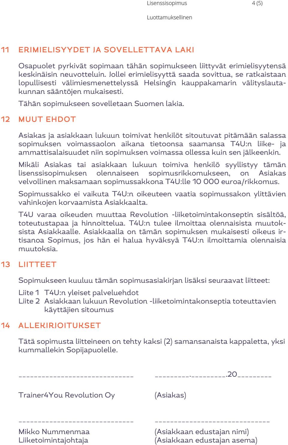 12 MUUT EHDOT Asiakas ja asiakkaan lukuun toimivat henkilöt sitoutuvat pitämään salassa sopimuksen voimassaolon aikana tietoonsa saamansa T4U:n liike- ja ammattisalaisuudet niin sopimuksen voimassa