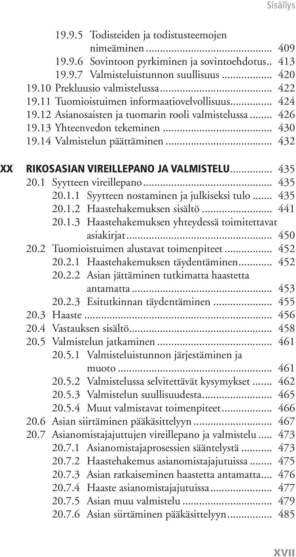 .. 432 XX RIKOSASIAN VIREILLEPANO JA VALMISTELU... 435 20.1 Syytteen vireillepano... 435 20.1.1 Syytteen nostaminen ja julkiseksi tulo... 435 20.1.2 Haastehakemuksen sisältö... 441 20.1.3 Haastehakemuksen yhteydessä toimitettavat asiakirjat.