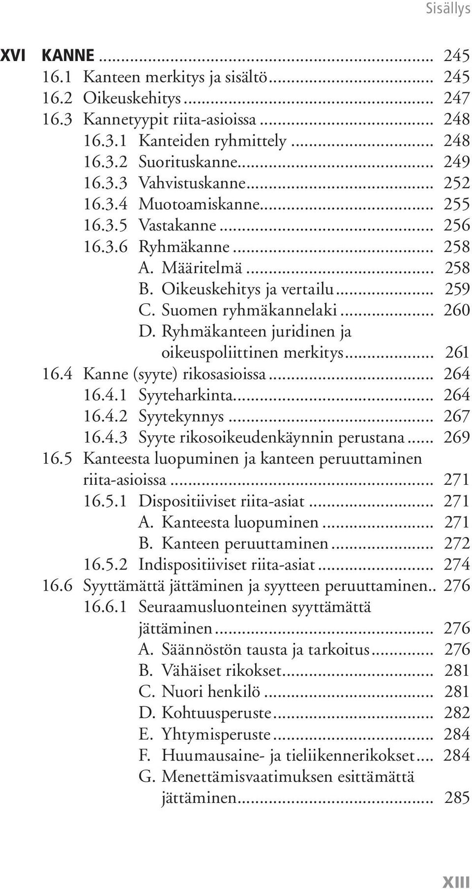 Ryhmäkanteen juridinen ja oikeuspoliittinen merkitys... 261 16.4 Kanne (syyte) rikosasioissa... 264 16.4.1 Syyteharkinta... 264 16.4.2 Syytekynnys... 267 16.4.3 Syyte rikosoikeudenkäynnin perustana.