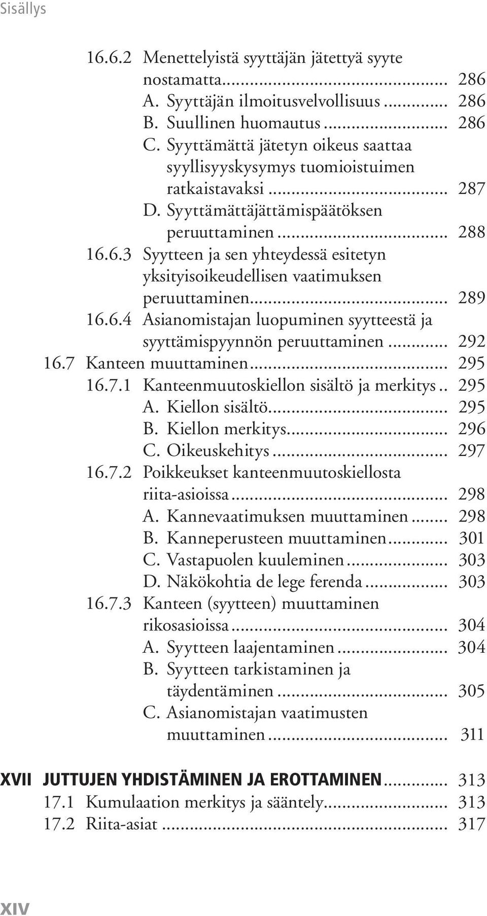 6.3 Syytteen ja sen yhteydessä esitetyn yksityisoikeudellisen vaatimuksen peruuttaminen... 289 16.6.4 Asianomistajan luopuminen syytteestä ja syyttämispyynnön peruuttaminen... 292 16.