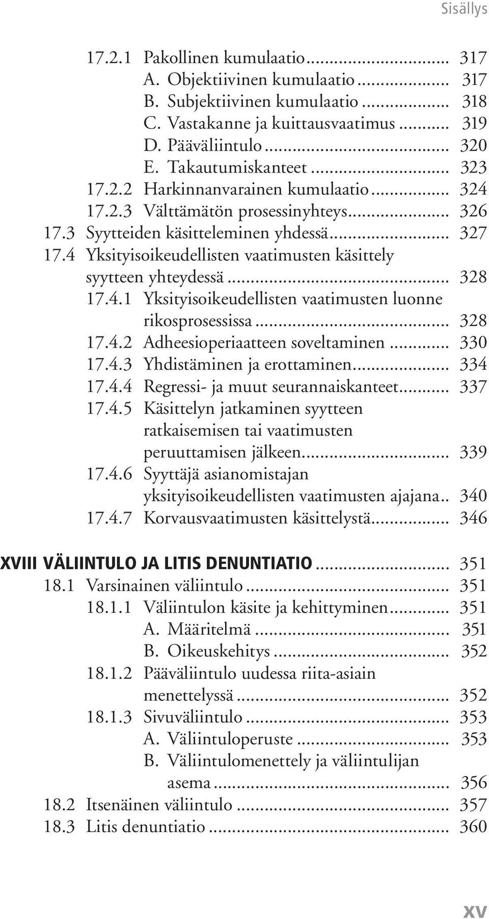 4 Yksityisoikeudellisten vaatimusten käsittely syytteen yhteydessä... 328 17.4.1 Yksityisoikeudellisten vaatimusten luonne rikosprosessissa... 328 17.4.2 Adheesioperiaatteen soveltaminen... 330 17.4.3 Yhdistäminen ja erottaminen.