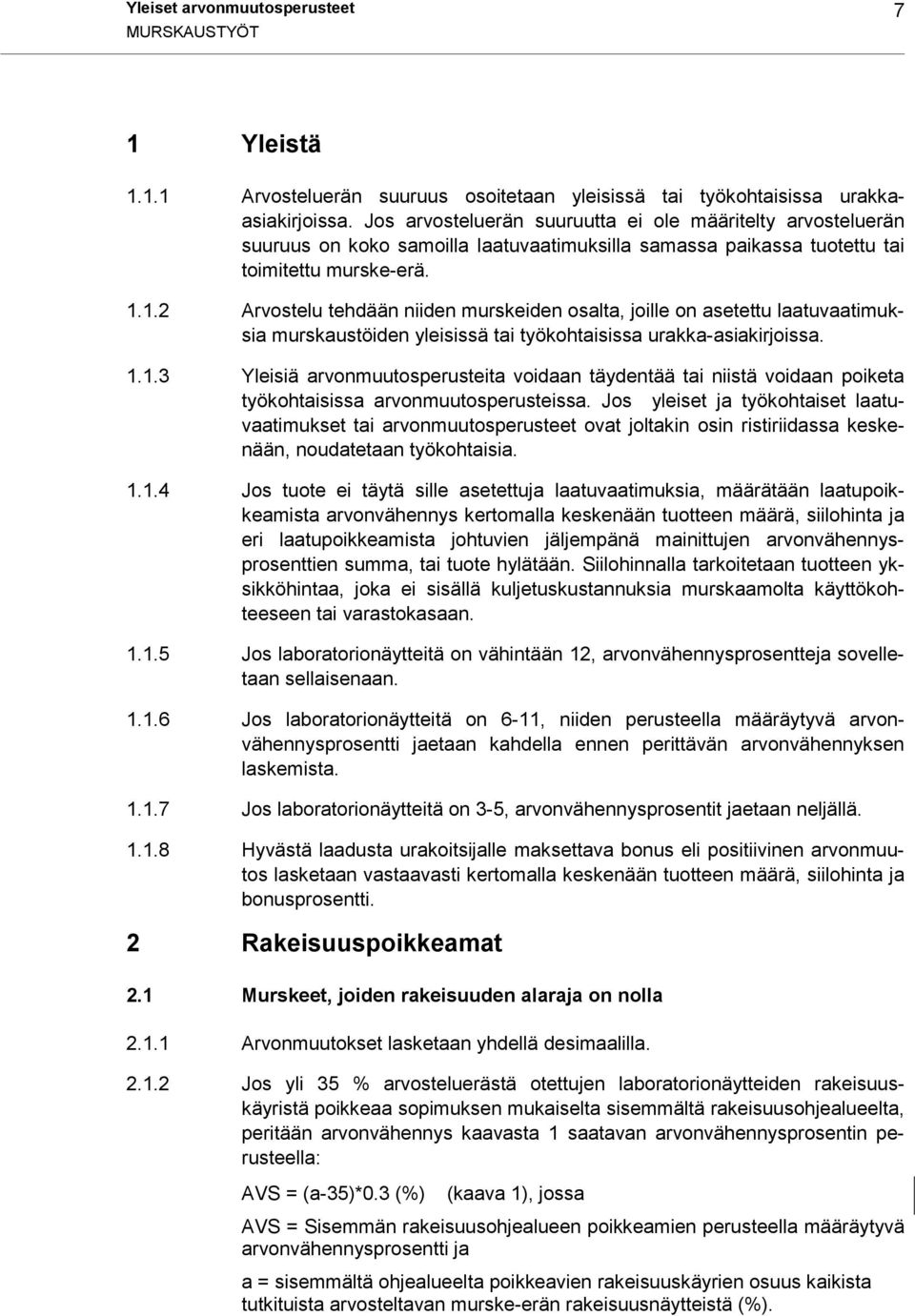 1.2 Arvostelu tehdään niiden murskeiden osalta, joille on asetettu laatuvaatimuksia murskaustöiden yleisissä tai työkohtaisissa urakka-asiakirjoissa. 1.1.3 Yleisiä arvonmuutosperusteita voidaan täydentää tai niistä voidaan poiketa työkohtaisissa arvonmuutosperusteissa.