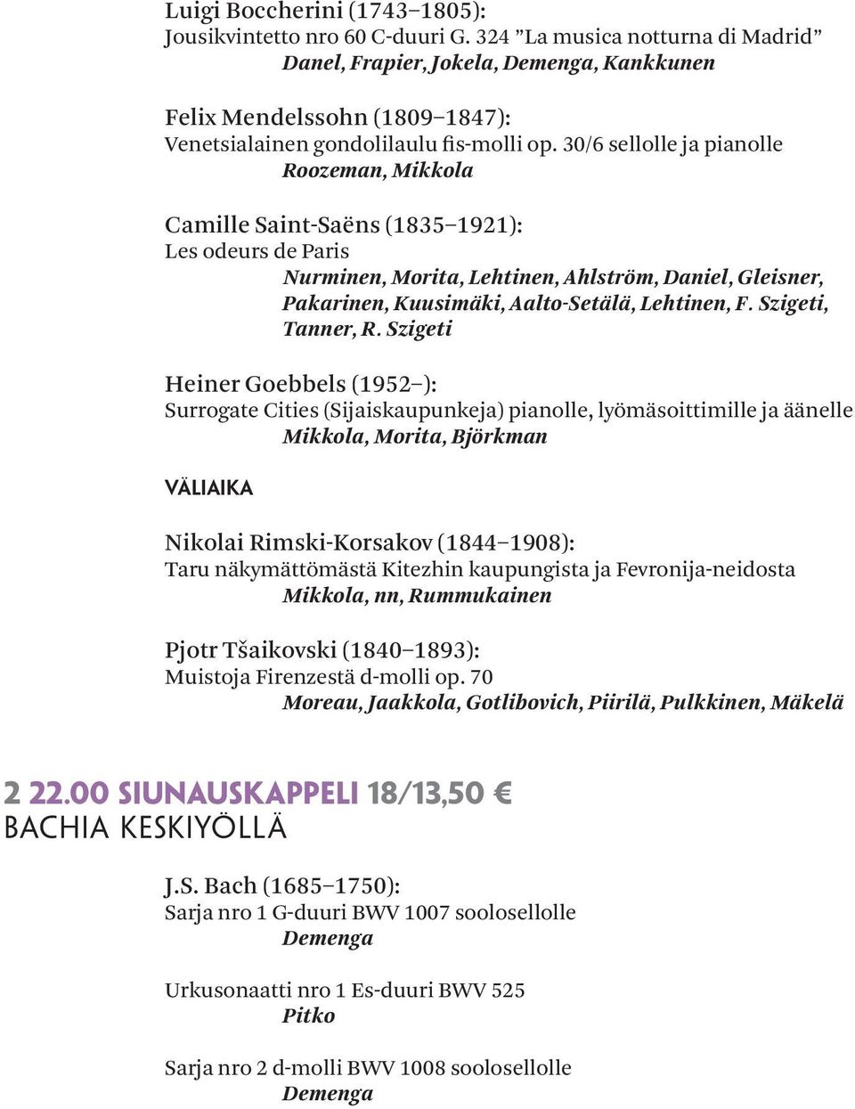 30/6 sellolle ja pianolle Roozeman, Mikkola Camille Saint-Saëns (1835 1921): Les odeurs de Paris Nurminen, Morita, Lehtinen, Ahlström, Daniel, Gleisner, Pakarinen, Kuusimäki, Aalto-Setälä, Lehtinen,