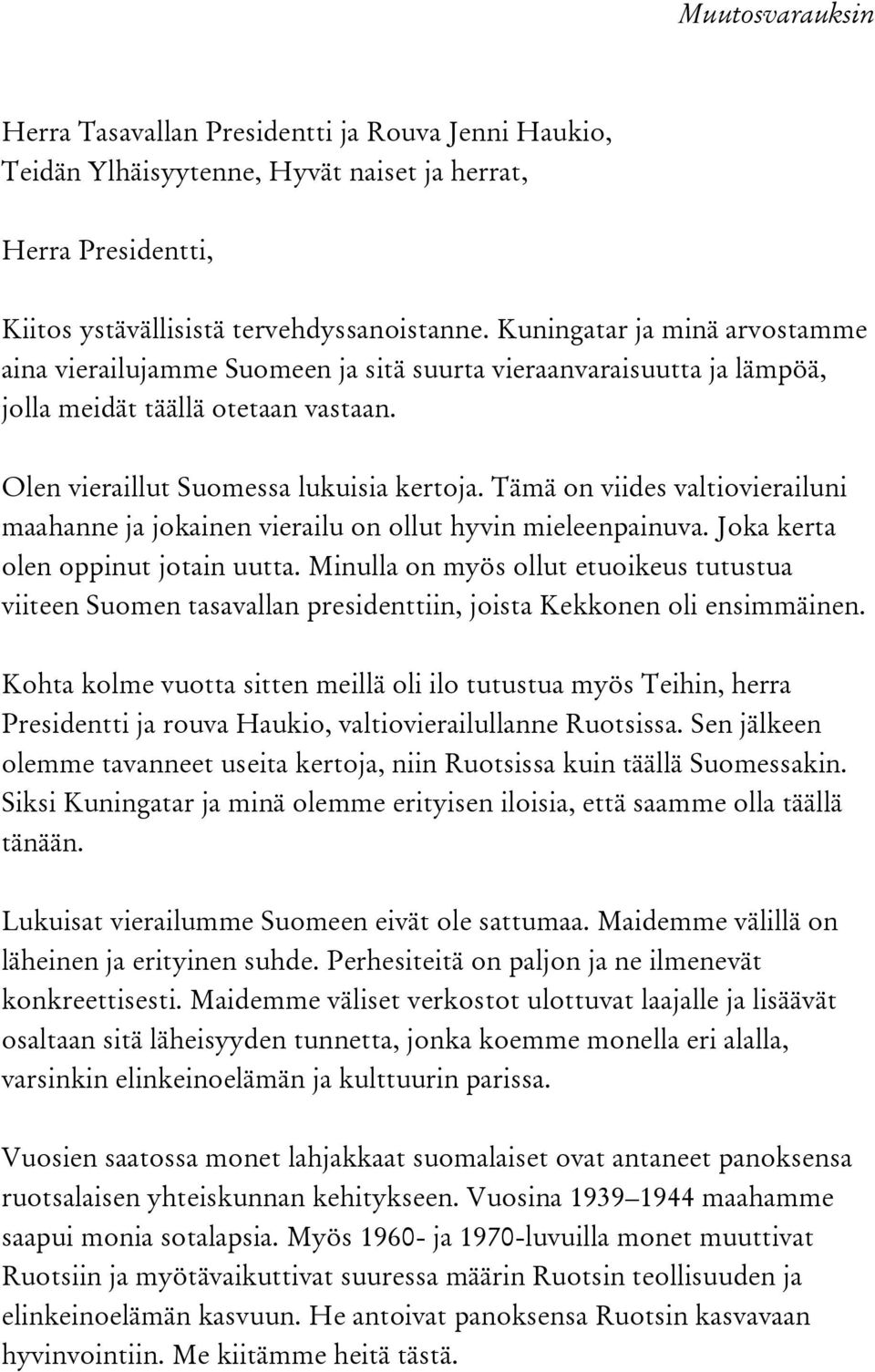 Tämä on viides valtiovierailuni maahanne ja jokainen vierailu on ollut hyvin mieleenpainuva. Joka kerta olen oppinut jotain uutta.