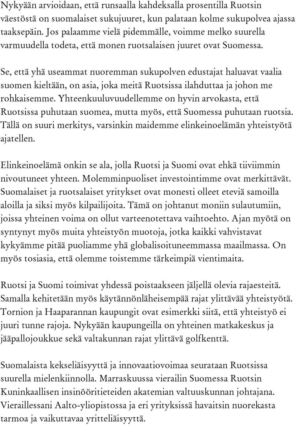 Se, että yhä useammat nuoremman sukupolven edustajat haluavat vaalia suomen kieltään, on asia, joka meitä Ruotsissa ilahduttaa ja johon me rohkaisemme.