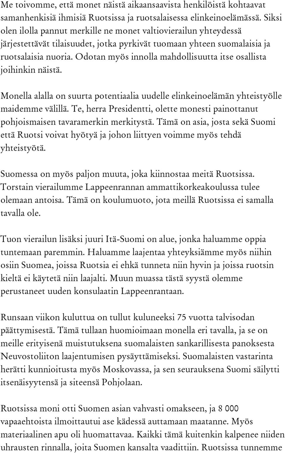 Odotan myös innolla mahdollisuutta itse osallista joihinkin näistä. Monella alalla on suurta potentiaalia uudelle elinkeinoelämän yhteistyölle maidemme välillä.