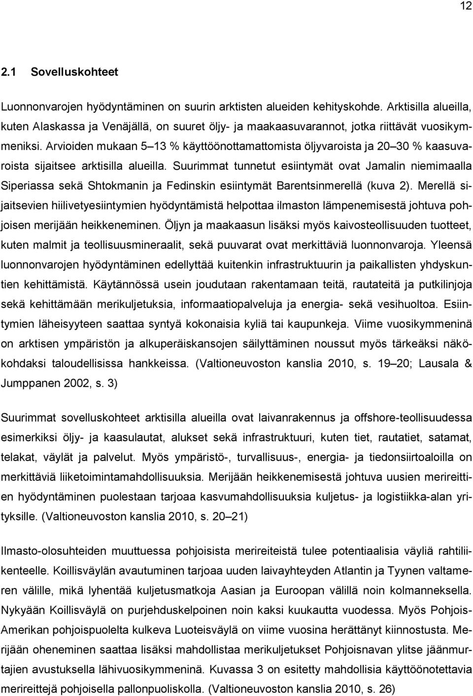 Arvioiden mukaan 5 13 % käyttöönottamattomista öljyvaroista ja 20 30 % kaasuvaroista sijaitsee arktisilla alueilla.