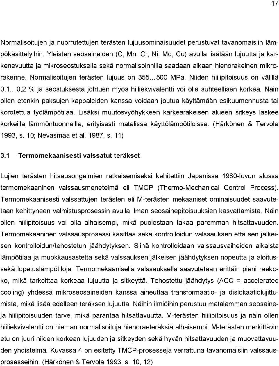 Normalisoitujen terästen lujuus on 355 500 MPa. Niiden hiilipitoisuus on välillä 0,1 0,2 % ja seostuksesta johtuen myös hiiliekvivalentti voi olla suhteellisen korkea.