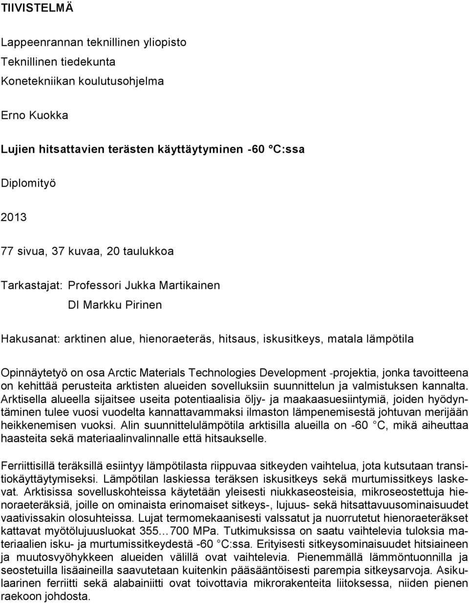 Technologies Development -projektia, jonka tavoitteena on kehittää perusteita arktisten alueiden sovelluksiin suunnittelun ja valmistuksen kannalta.