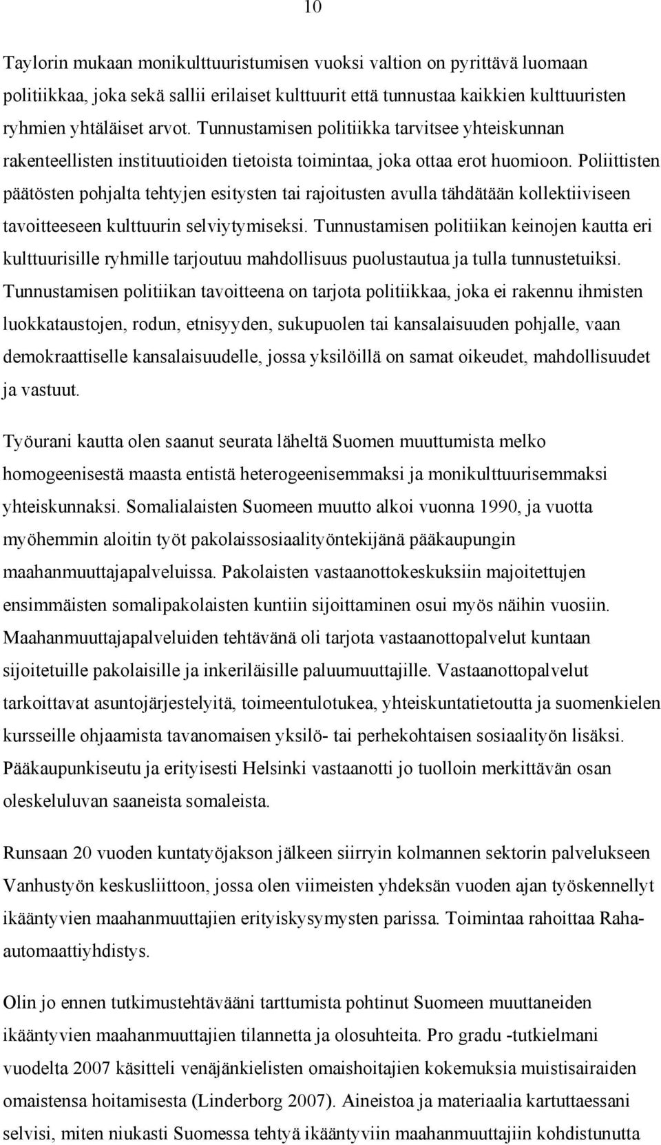 Poliittisten päätösten pohjalta tehtyjen esitysten tai rajoitusten avulla tähdätään kollektiiviseen tavoitteeseen kulttuurin selviytymiseksi.