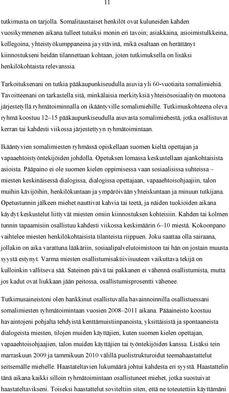 herättänyt kiinnostukseni heidän tilannettaan kohtaan, joten tutkimuksella on lisäksi henkilökohtaista relevanssia. Tarkoituksenani on tutkia pääkaupunkiseudulla asuvia yli 60-vuotiaita somalimiehiä.