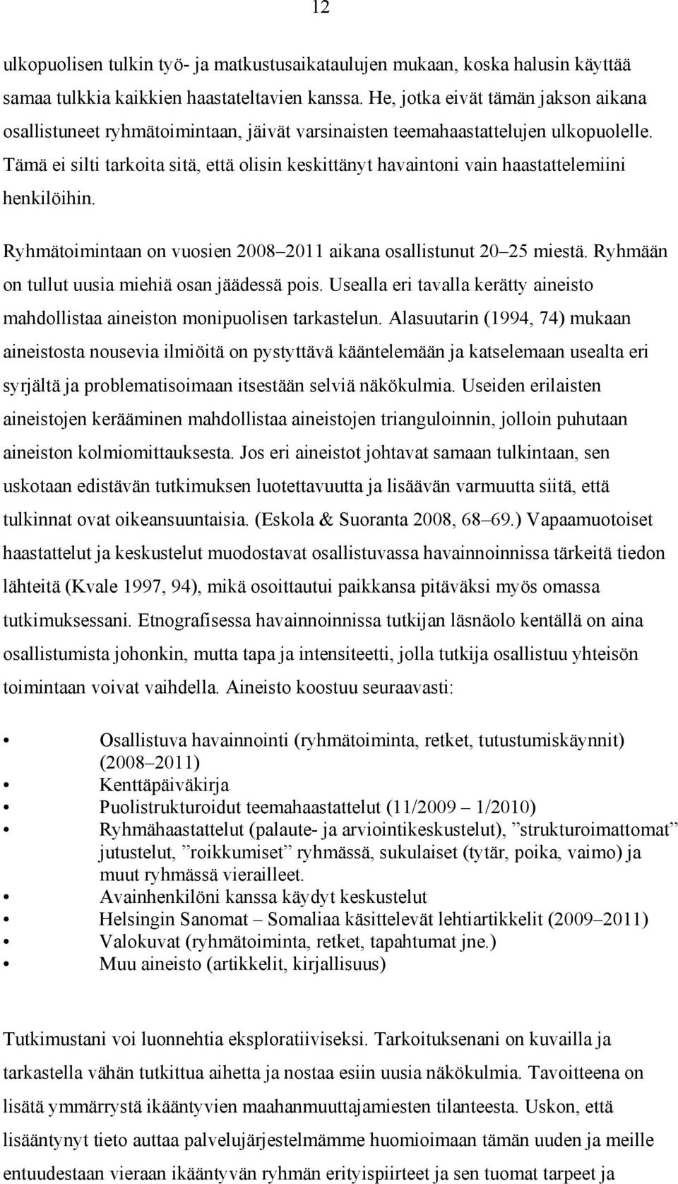 Tämä ei silti tarkoita sitä, että olisin keskittänyt havaintoni vain haastattelemiini henkilöihin. Ryhmätoimintaan on vuosien 2008 2011 aikana osallistunut 20 25 miestä.