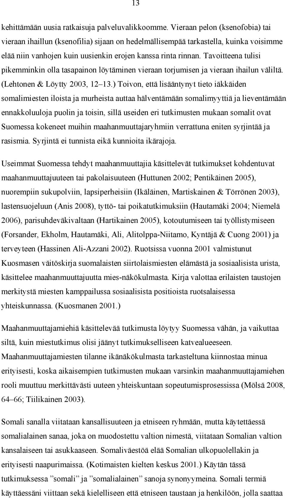 Tavoitteena tulisi pikemminkin olla tasapainon löytäminen vieraan torjumisen ja vieraan ihailun väliltä. (Lehtonen & Löytty 2003, 12 13.