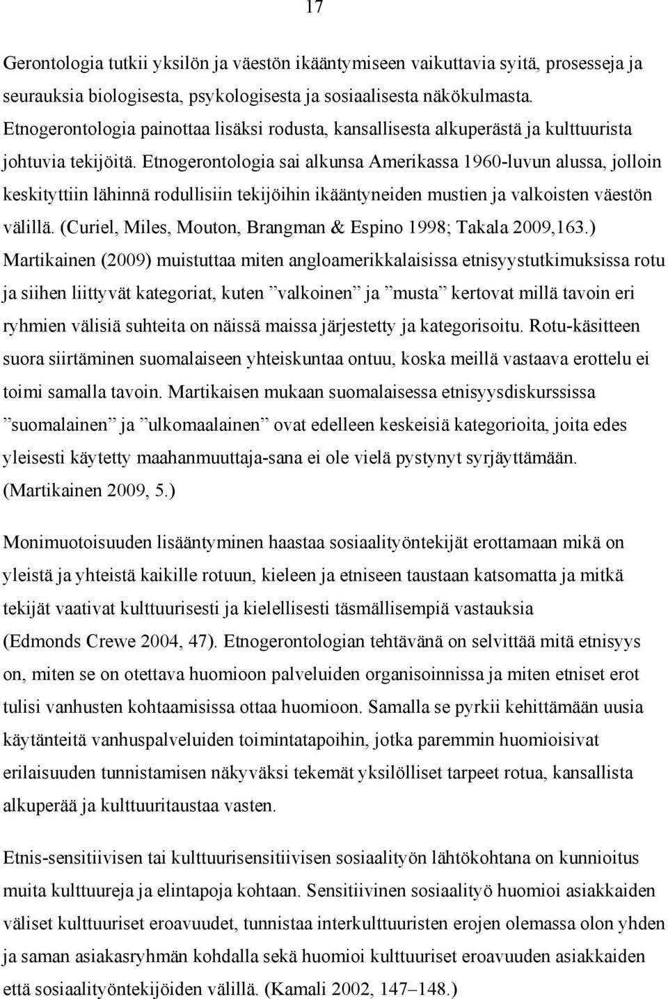 Etnogerontologia sai alkunsa Amerikassa 1960-luvun alussa, jolloin keskityttiin lähinnä rodullisiin tekijöihin ikääntyneiden mustien ja valkoisten väestön välillä.