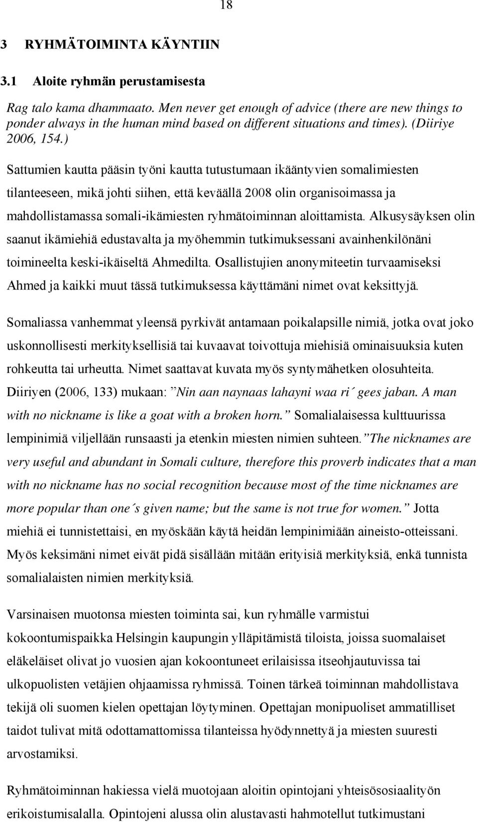 ) Sattumien kautta pääsin työni kautta tutustumaan ikääntyvien somalimiesten tilanteeseen, mikä johti siihen, että keväällä 2008 olin organisoimassa ja mahdollistamassa somali-ikämiesten