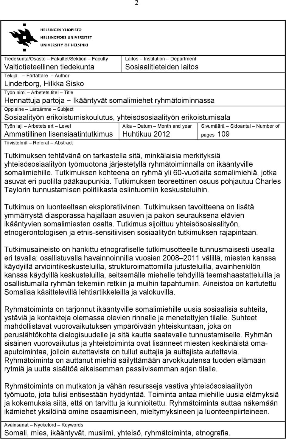 Ammatillinen lisensiaatintutkimus Tiivistelmä Referat Abstract Aika Datum Month and year Huhtikuu 2012 Sivumäärä Sidoantal Number of pages 109 Tutkimuksen tehtävänä on tarkastella sitä, minkälaisia