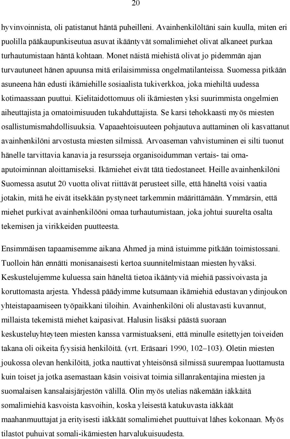 Monet näistä miehistä olivat jo pidemmän ajan turvautuneet hänen apuunsa mitä erilaisimmissa ongelmatilanteissa.
