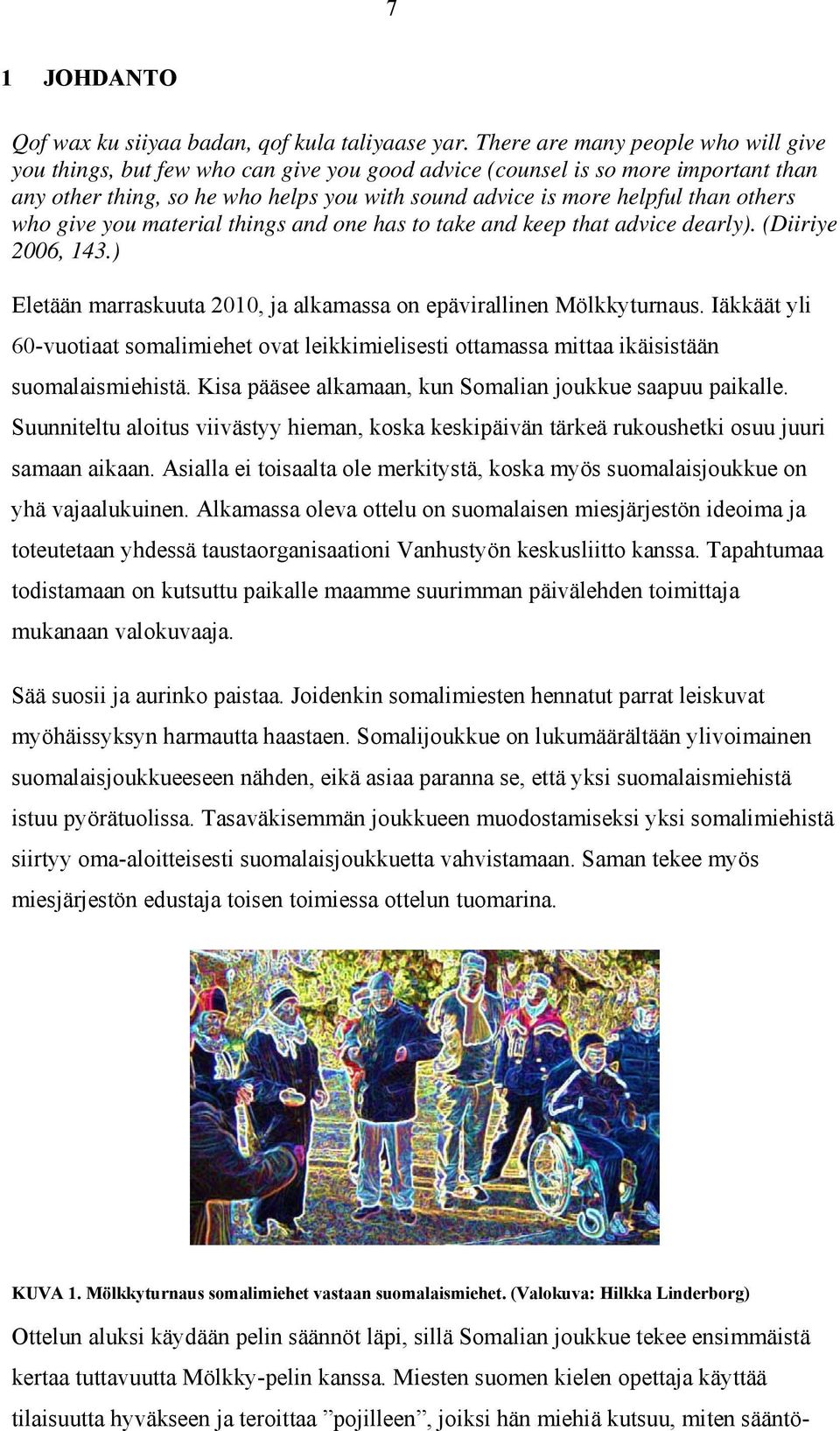 others who give you material things and one has to take and keep that advice dearly). (Diiriye 2006, 143.) Eletään marraskuuta 2010, ja alkamassa on epävirallinen Mölkkyturnaus.