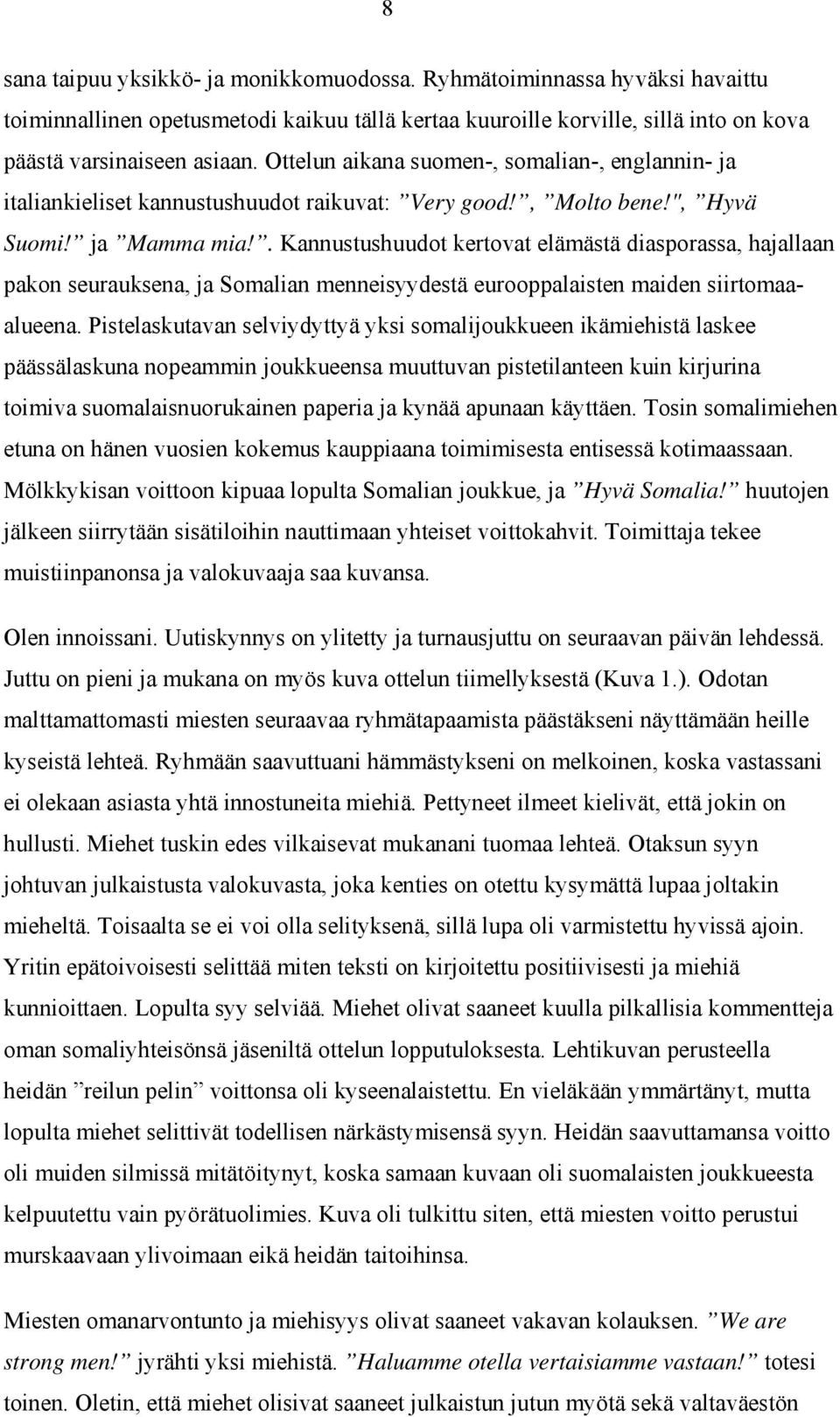 . Kannustushuudot kertovat elämästä diasporassa, hajallaan pakon seurauksena, ja Somalian menneisyydestä eurooppalaisten maiden siirtomaaalueena.