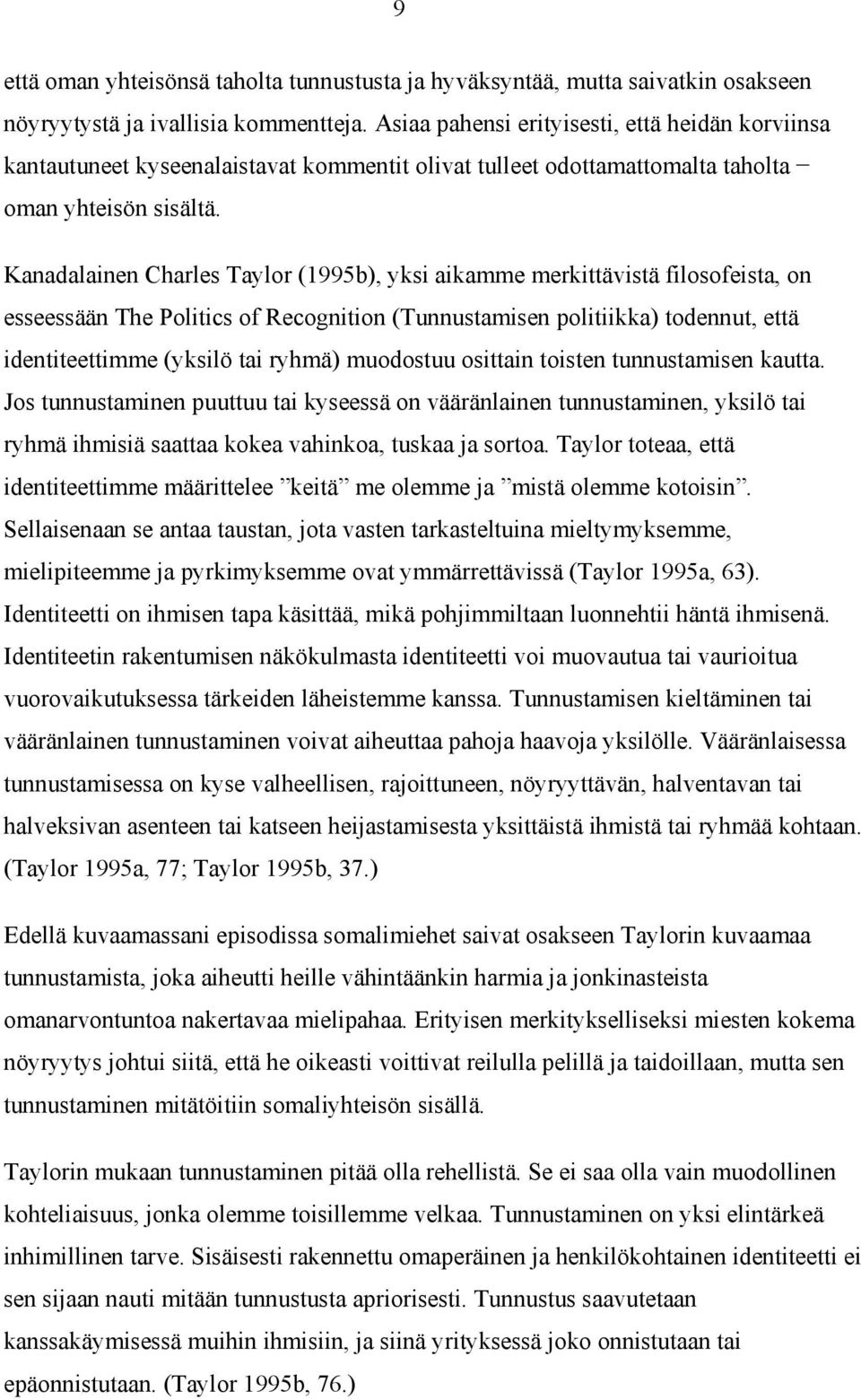 Kanadalainen Charles Taylor (1995b), yksi aikamme merkittävistä filosofeista, on esseessään The Politics of Recognition (Tunnustamisen politiikka) todennut, että identiteettimme (yksilö tai ryhmä)