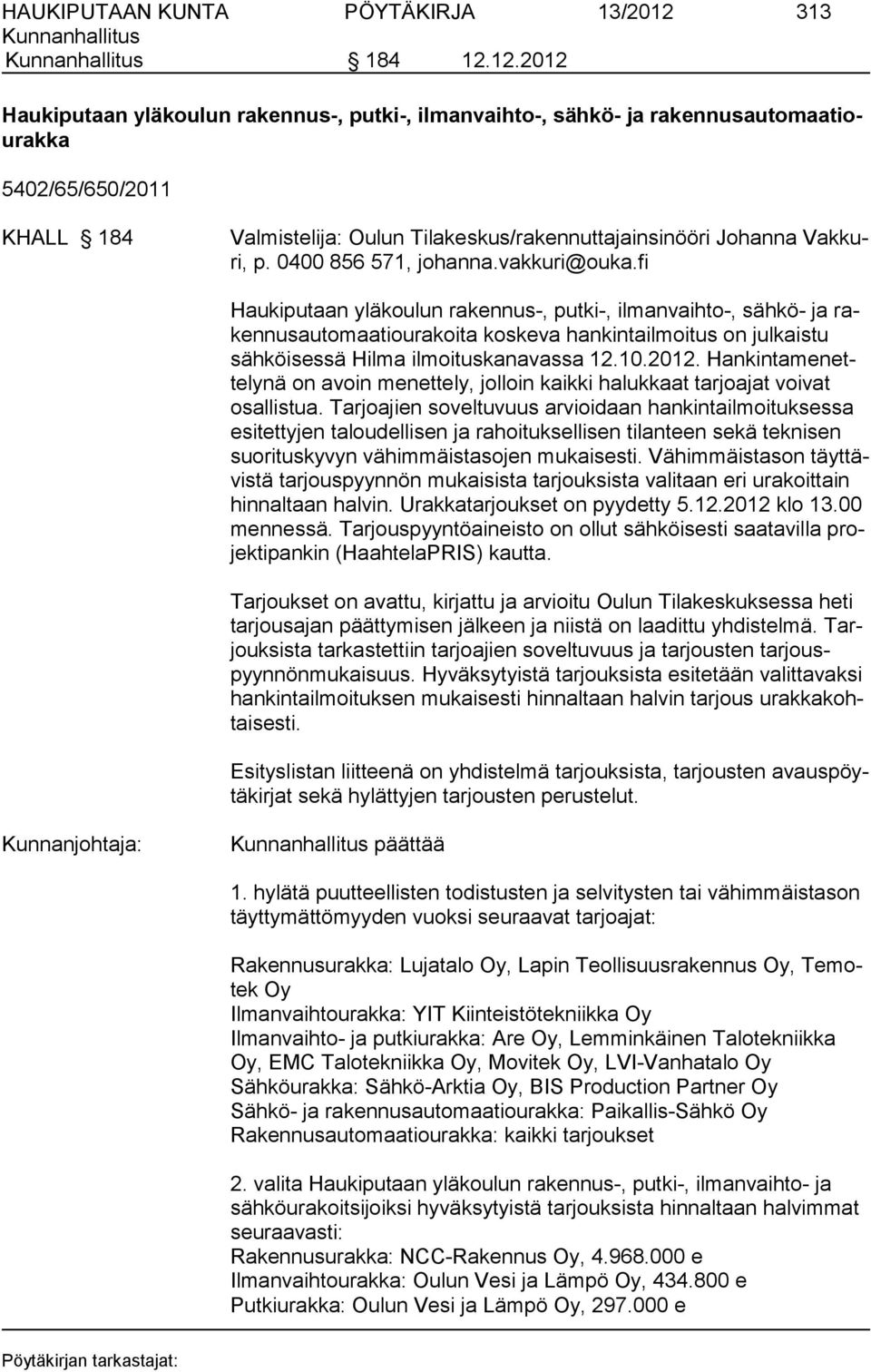 12.2012 Haukiputaan yläkoulun rakennus-, putki-, ilmanvaihto-, sähkö- ja rakennusautomaatiourakka 5402/65/650/2011 KHALL 184 Valmistelija: Oulun Tilakeskus/rakennuttajainsinööri Johanna Vak kuri, p.