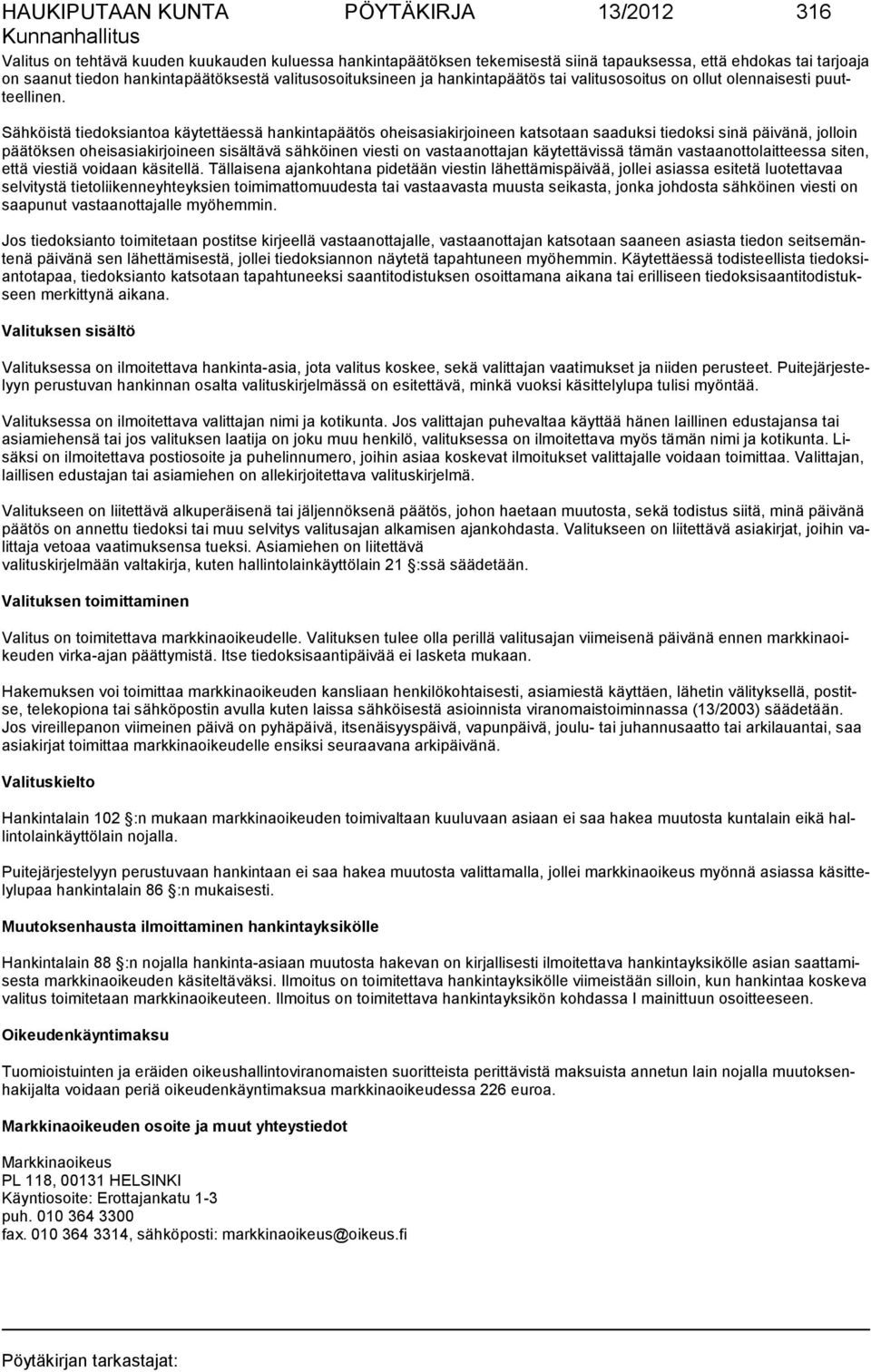 Sähköistä tiedoksiantoa käytettäessä hankintapäätös oheisasiakirjoineen katsotaan saaduksi tiedoksi sinä päivänä, jolloin päätöksen oheisasiakirjoineen sisältävä sähköinen viesti on vas taanottajan