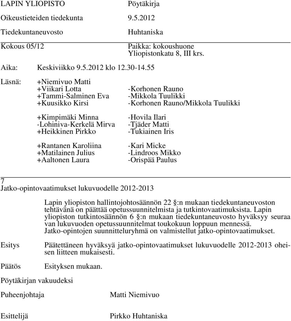 Lapin yliopiston tutkintosäännön 6 :n mukaan tiedekuntaneuvosto hyväksyy seuraa van lukuvuoden opetussuunnitelmat toukokuun loppuun mennessä.