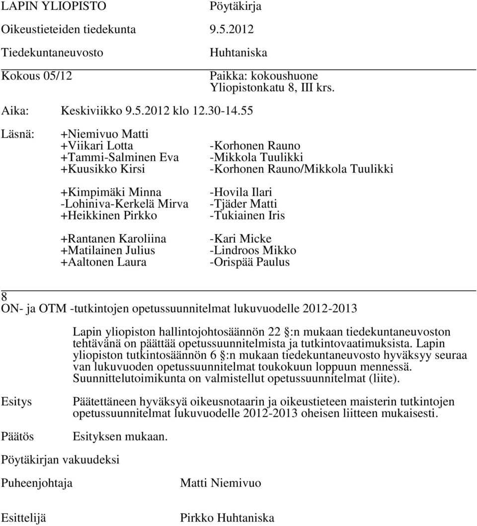 Lapin yliopiston tutkintosäännön 6 :n mukaan tiedekuntaneuvosto hyväksyy seuraa van lukuvuoden opetussuunnitelmat toukokuun loppuun mennessä.