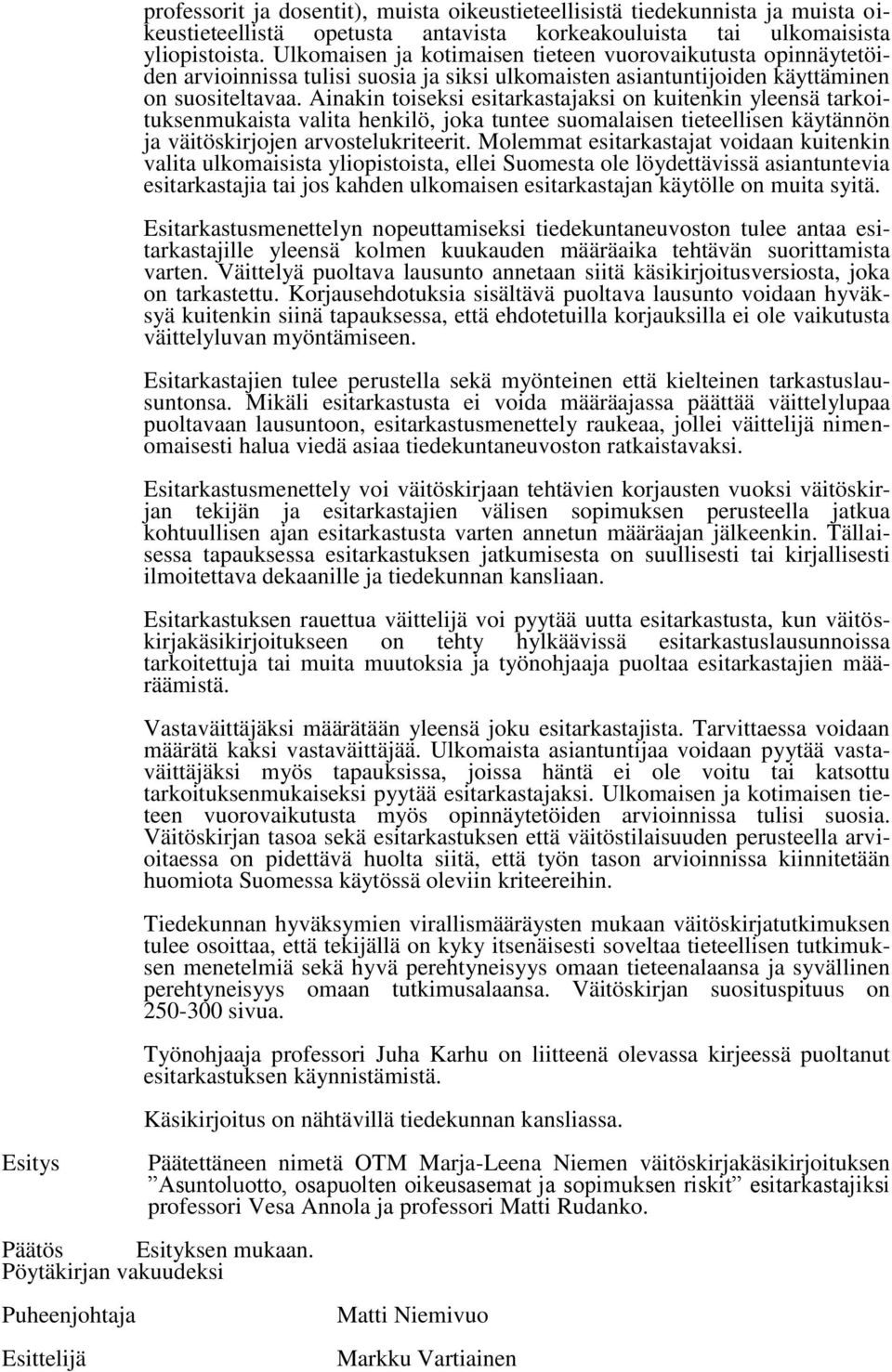 Ainakin toiseksi esitarkastajaksi on kuitenkin yleensä tarkoituksenmukaista valita henkilö, joka tuntee suomalaisen tieteellisen käytännön ja väitöskirjojen arvostelukriteerit.