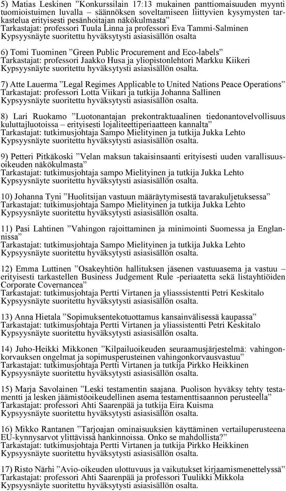 professori Jaakko Husa ja yliopistonlehtori Markku Kiikeri 7) Atte Lauerma Legal Regimes Applicable to United Nations Peace Operations Tarkastajat: professori Lotta Viikari ja tutkija Johanna