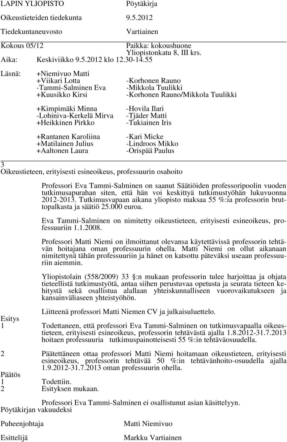 Eva Tammi-Salminen on nimitetty oikeustieteen, erityisesti esineoikeus, professuuriin 1.1.2008.