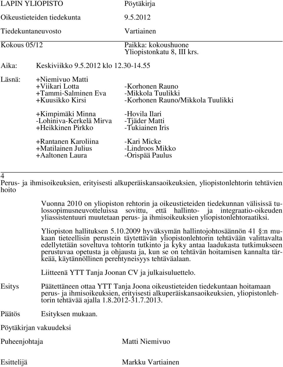 10.2009 hyväksymän hallintojohtosäännön 41 :n mukaan tieteellisin perustein täytettävän yliopistonlehtorin tehtävään valittavalta edellytetään soveltuva tohtorin tutkinto ja kyky antaa laadukasta