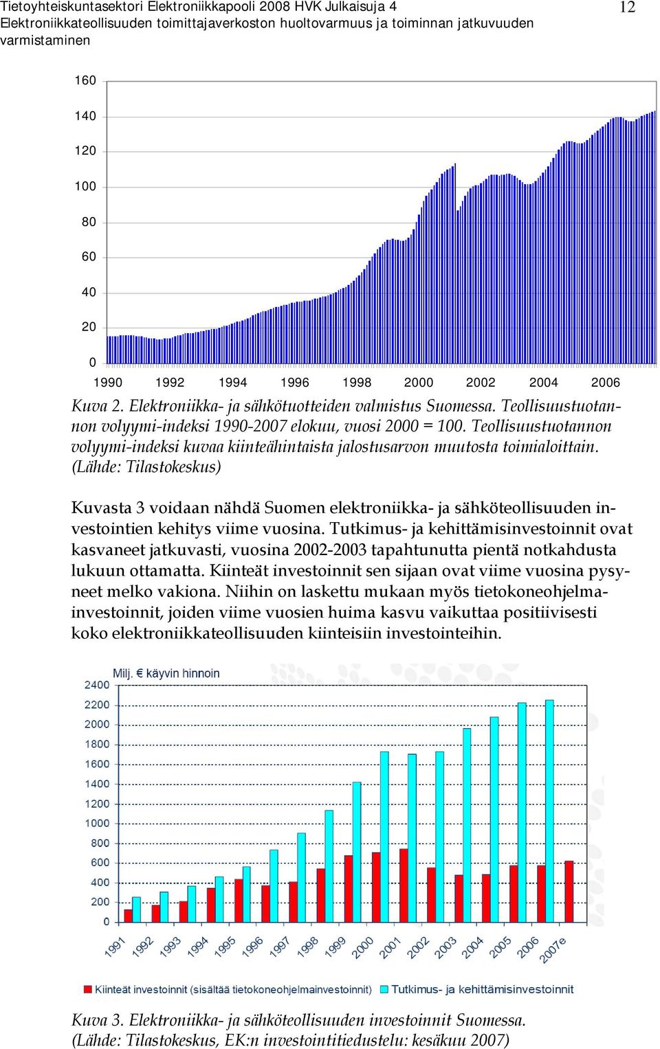 (Lähde: Tilastokeskus) Kuvasta 3 voidaan nähdä Suomen elektroniikka- ja sähköteollisuuden investointien kehitys viime vuosina.