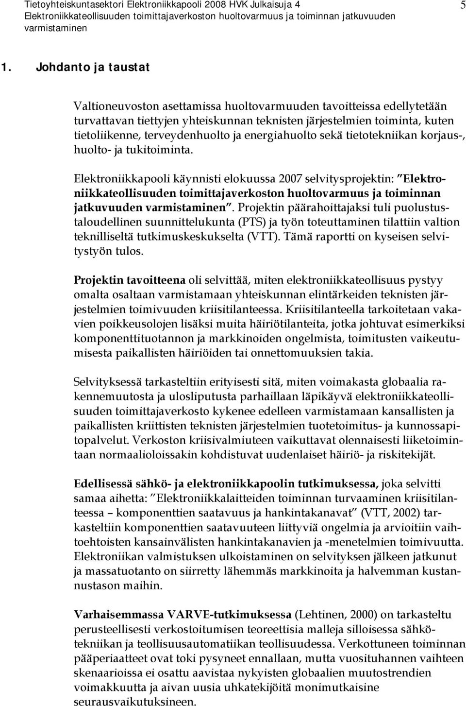 Elektroniikkapooli käynnisti elokuussa 2007 selvitysprojektin: Elektroniikkateollisuuden toimittajaverkoston huoltovarmuus ja toiminnan jatkuvuuden.