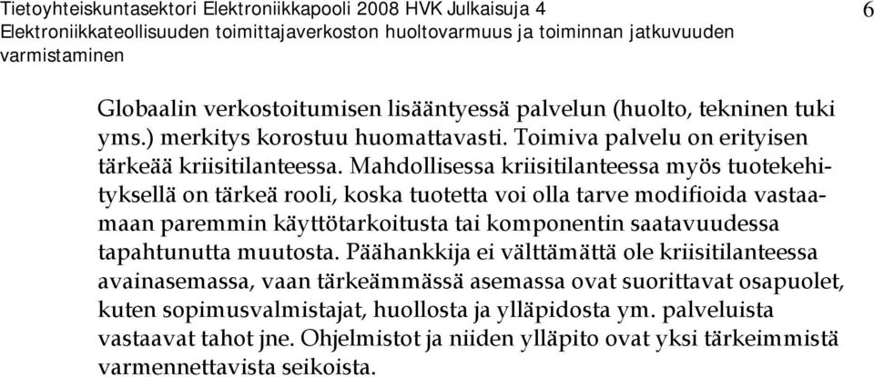 Mahdollisessa kriisitilanteessa myös tuotekehityksellä on tärkeä rooli, koska tuotetta voi olla tarve modifioida vastaamaan paremmin käyttötarkoitusta tai