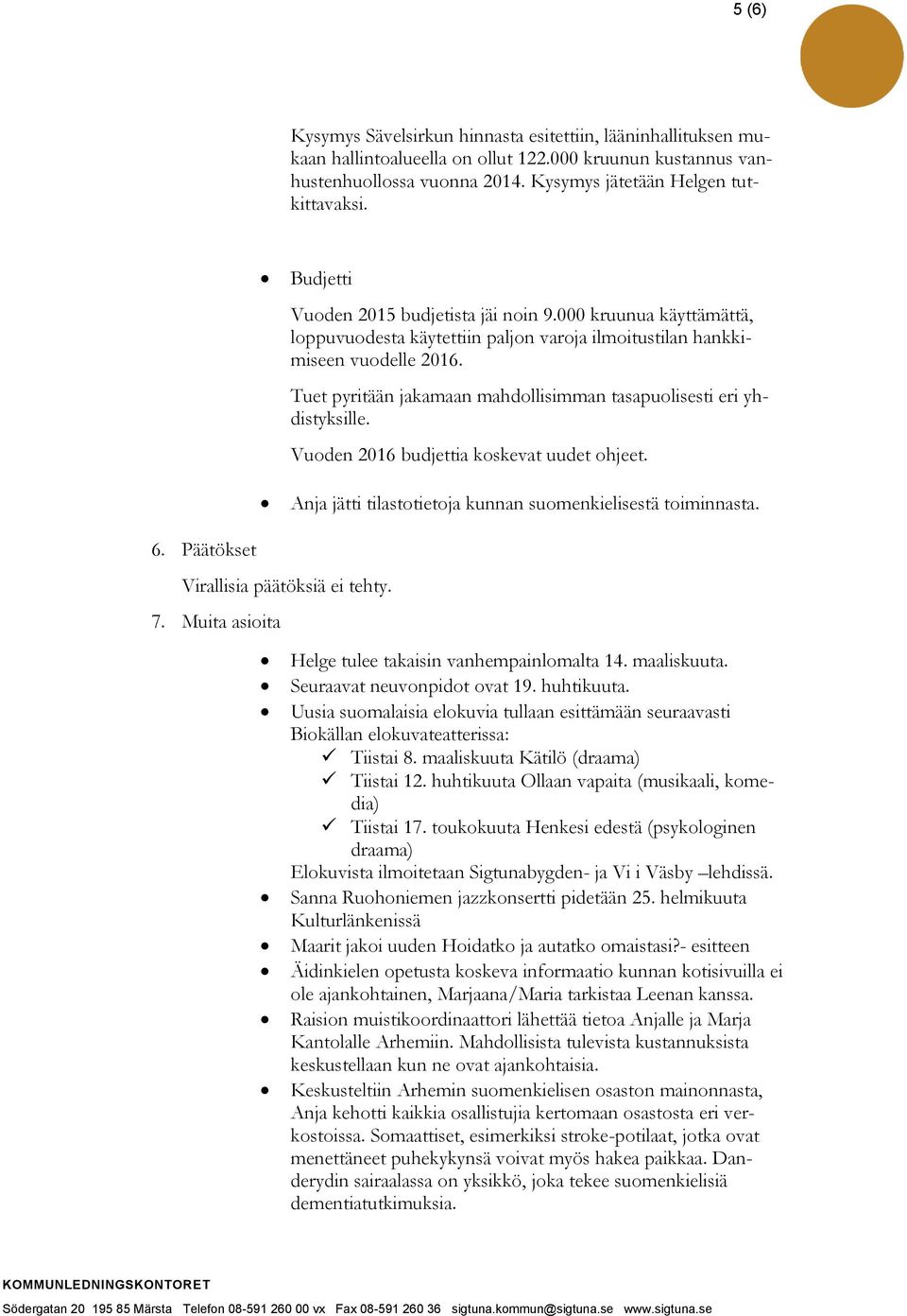 Tuet pyritään jakamaan mahdollisimman tasapuolisesti eri yhdistyksille. Vuoden 2016 budjettia koskevat uudet ohjeet. Anja jätti tilastotietoja kunnan suomenkielisestä toiminnasta. 6.