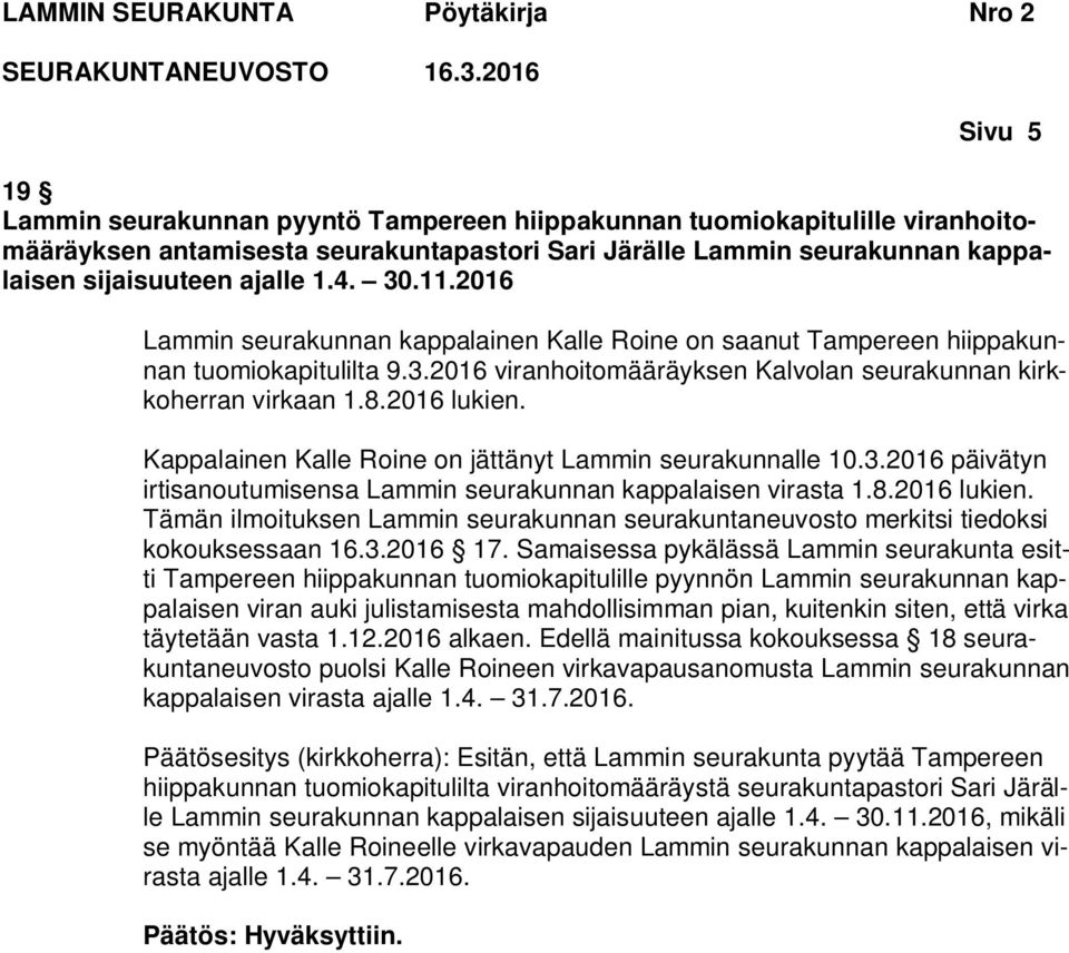 Kappalainen Kalle Roine on jättänyt Lammin seurakunnalle 10.3.2016 päivätyn irtisanoutumisensa Lammin seurakunnan kappalaisen virasta 1.8.2016 lukien.