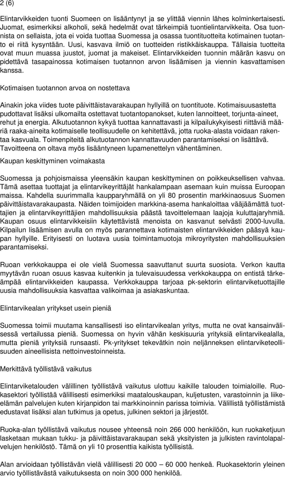 Tällaisia tuotteita ovat muun muassa juustot, juomat ja makeiset. Elintarvikkeiden tuonnin määrän kasvu on pidettävä tasapainossa kotimaisen tuotannon arvon lisäämisen ja viennin kasvattamisen kanssa.