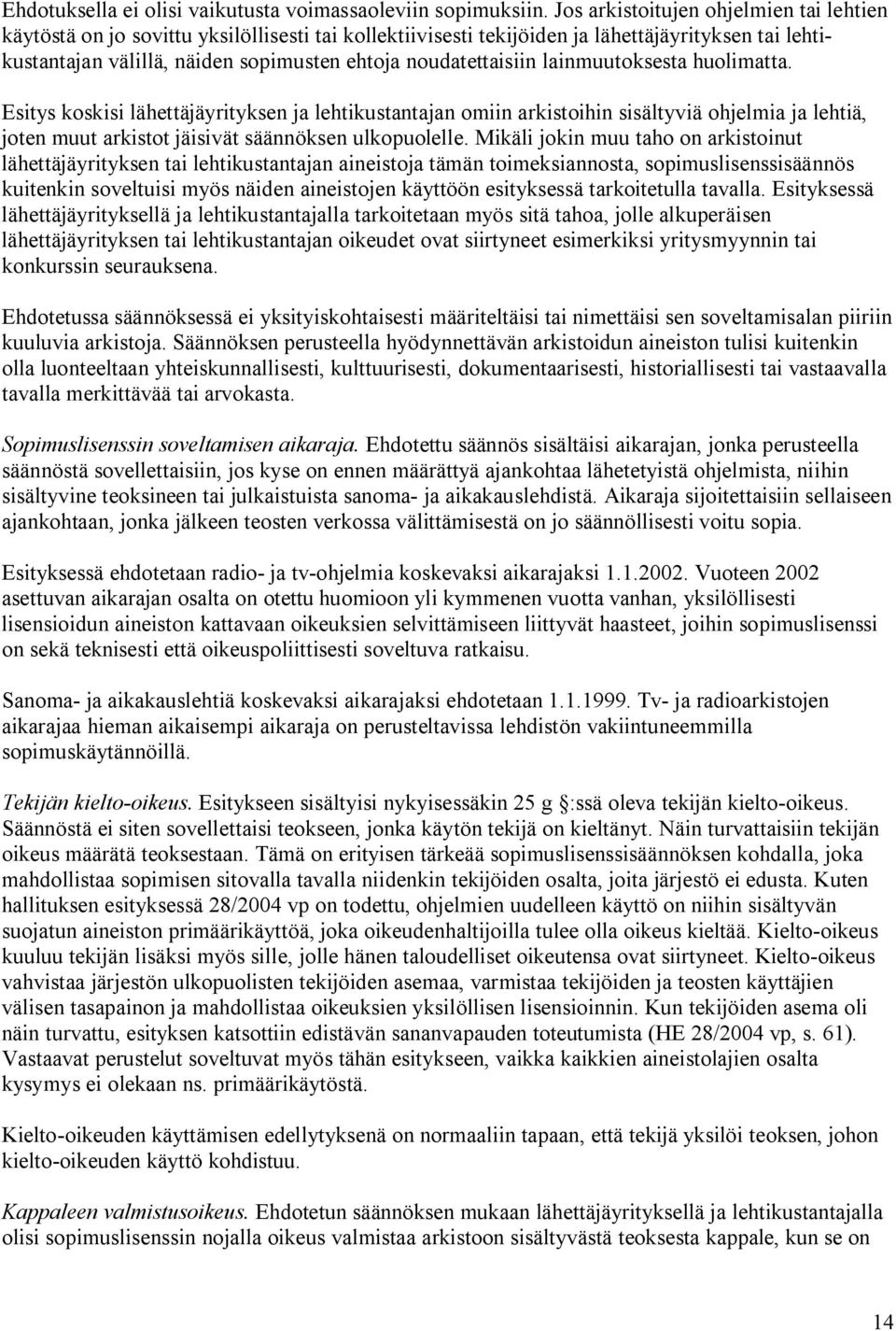 noudatettaisiin lainmuutoksesta huolimatta. Esitys koskisi lähettäjäyrityksen ja lehtikustantajan omiin arkistoihin sisältyviä ohjelmia ja lehtiä, joten muut arkistot jäisivät säännöksen ulkopuolelle.