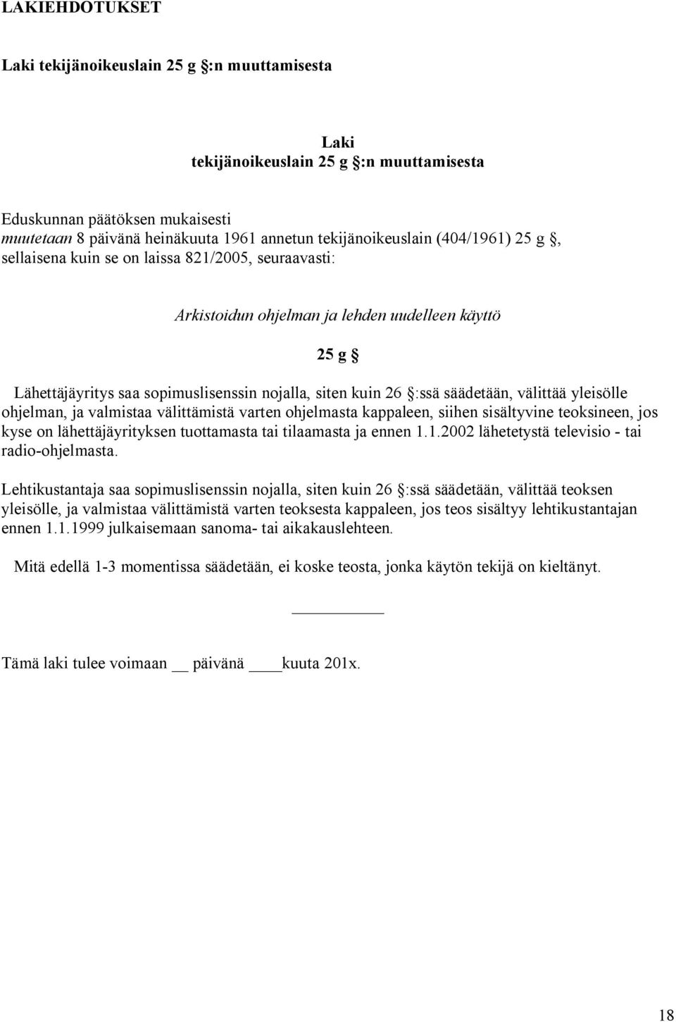 välittää yleisölle ohjelman, ja valmistaa välittämistä varten ohjelmasta kappaleen, siihen sisältyvine teoksineen, jos kyse on lähettäjäyrityksen tuottamasta tai tilaamasta ja ennen 1.